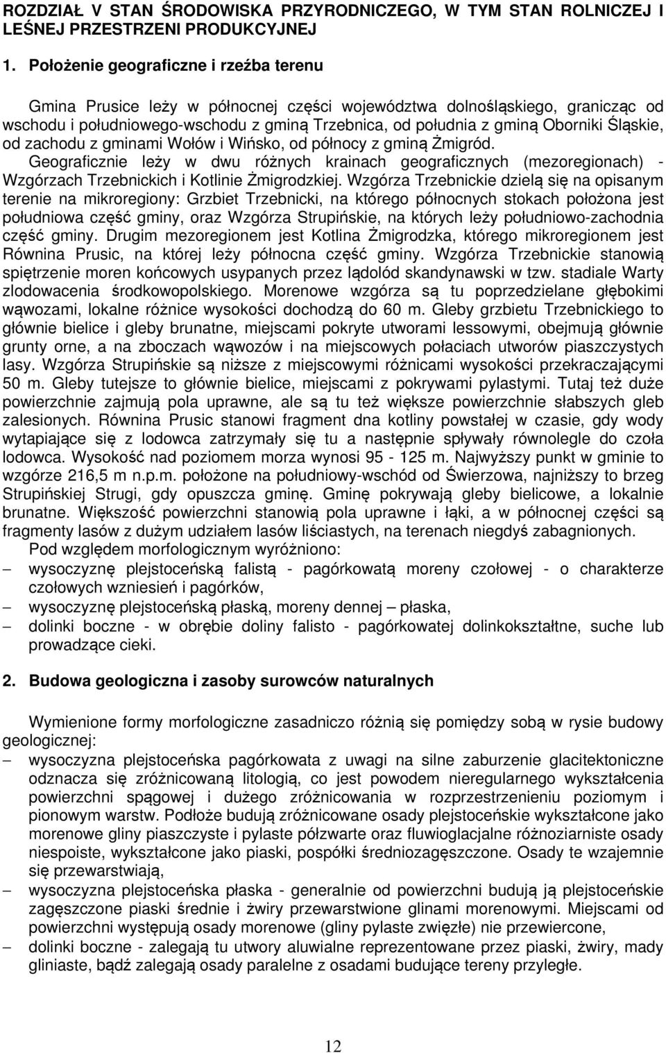 od zchodu z gminmi Wołów i Wińsko, od północy z gminą Żmigród. Geogrficznie leży w dwu różnych krinch geogrficznych (mezoregionch) - Wzgórzch Trzebnickich i Kotlinie Żmigrodzkiej.