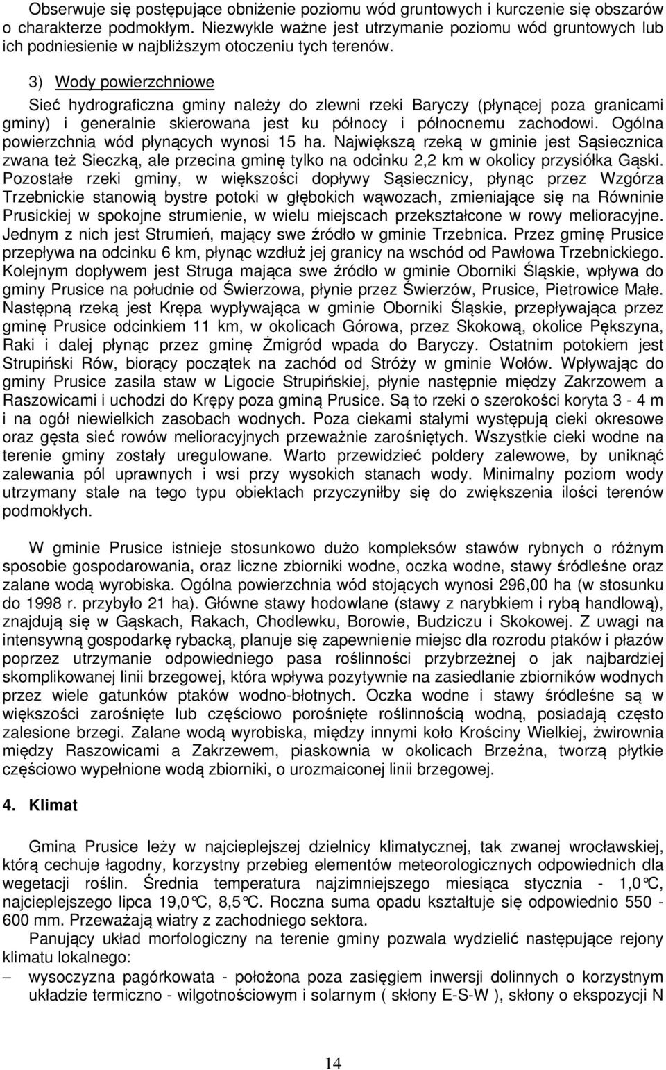 3) Wody powierzchniowe Sieć hydrogrficzn gminy nleży do zlewni rzeki Bryczy (płynącej poz grnicmi gminy) i generlnie skierown jest ku północy i północnemu zchodowi.
