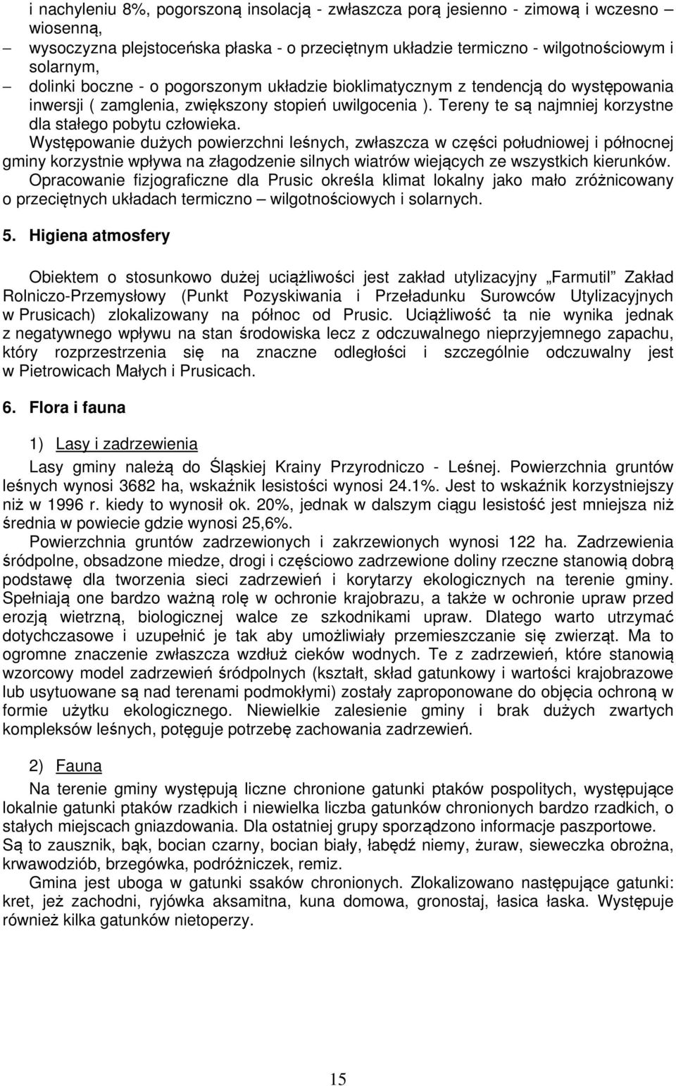 Występownie dużych powierzchni leśnych, zwłszcz w części południowej i północnej gminy korzystnie wpływ n złgodzenie silnych witrów wiejących ze wszystkich kierunków.