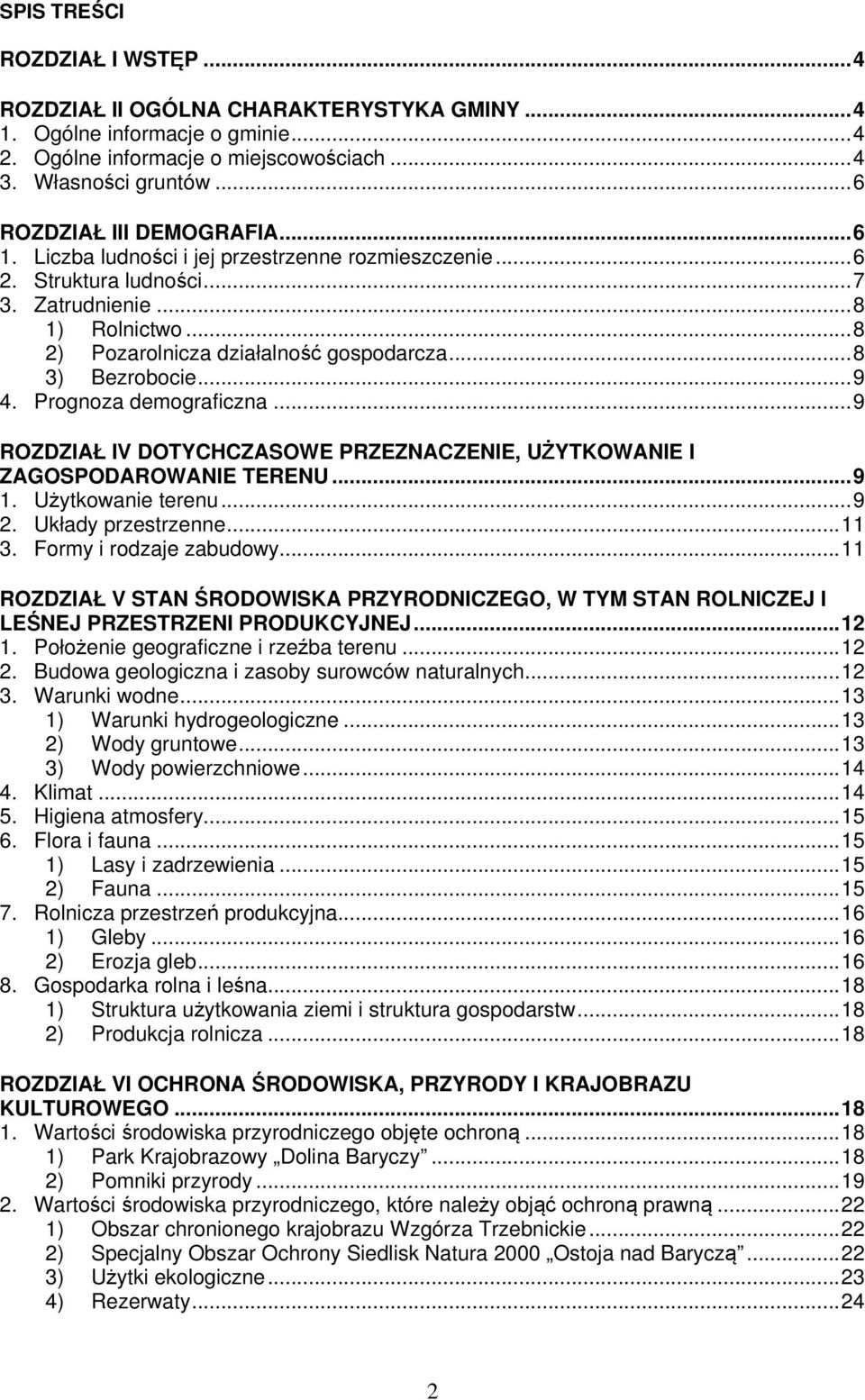 ..9 ROZDZIAŁ IV DOTYCHCZASOWE PRZEZNACZENIE, UŻYTKOWANIE I ZAGOSPODAROWANIE TERENU...9 1. Użytkownie terenu...9 2. Ukłdy przestrzenne...11 3. Formy i rodzje zbudowy.