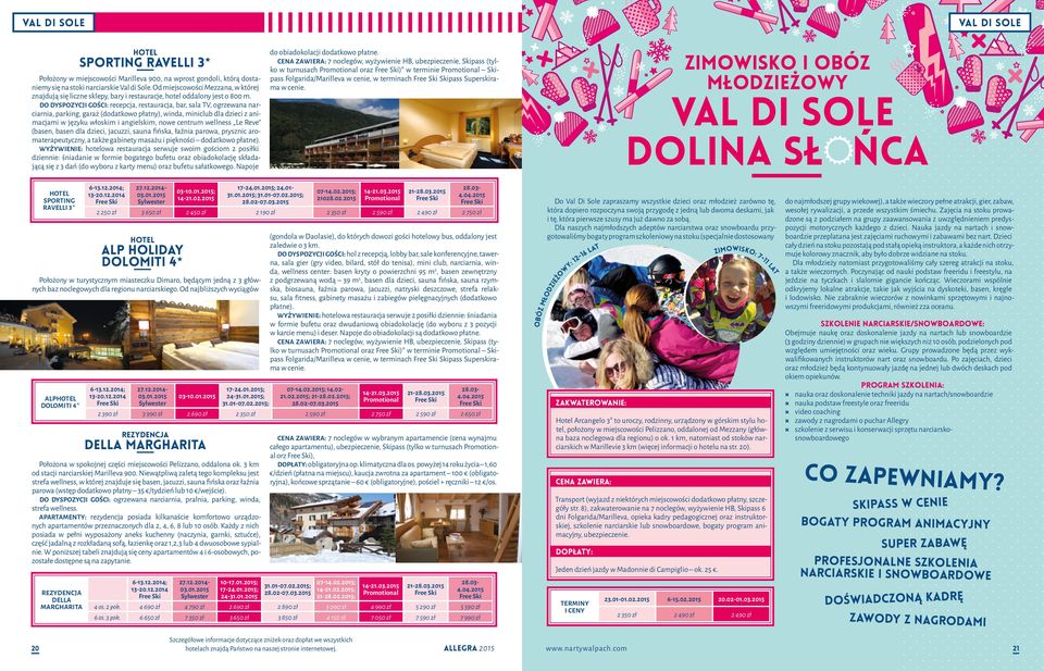Do dyspozycji gości: recepcja, restauracja, bar, sala TV, ogrzewana narciarnia, parking, garaż (dodatkowo płatny), winda, miniclub dla dzieci z animacjami w języku włoskim i angielskim, nowe centrum