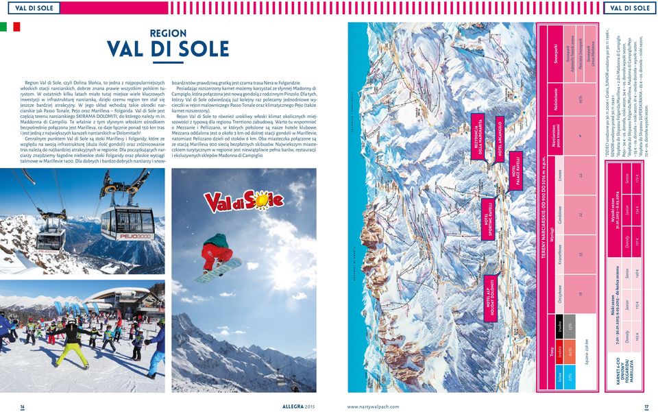 W jego skład wchodzą takie ośrodki narciarskie jak Passo Tonale, Pejo oraz Marilleva Folgarida. Val di Sole jest częścią terenu narciarskiego SKIRAMA DOLOMITI, do którego należy m.in.
