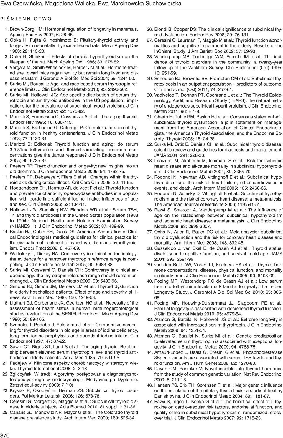 Ooka H, Shinkai T: Effects of chronic hyperthyroidism on the lifespan of the rat. Mech Ageing Dev 1986; 33: 275-82. 4. Vergara M, Smith-Wheelock M, Harper JM et al.