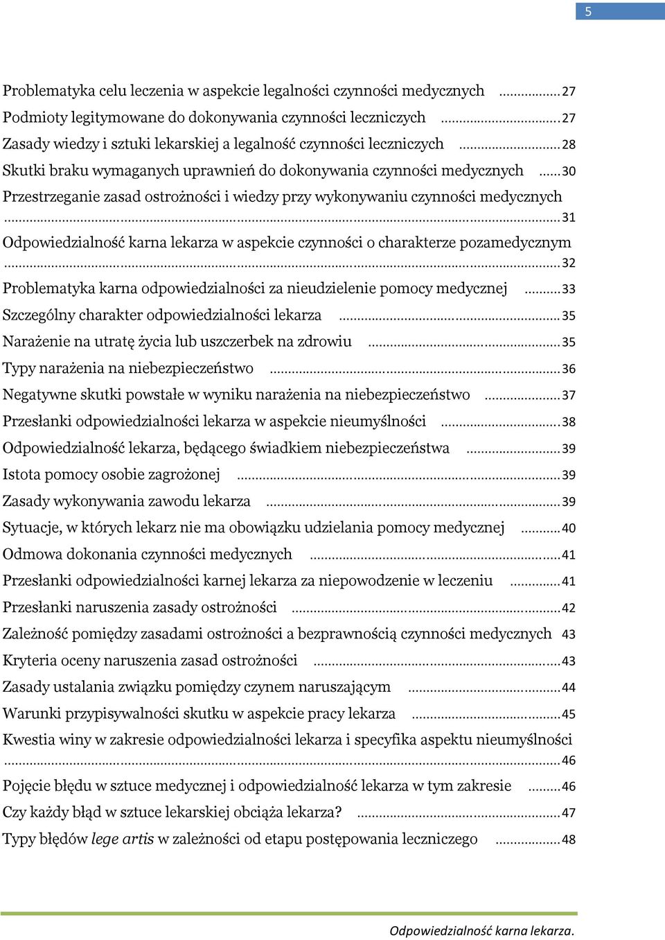 .. 30 Przestrzeganie zasad ostrożności i wiedzy przy wykonywaniu czynności medycznych... 31 Odpowiedzialność karna lekarza w aspekcie czynności o charakterze pozamedycznym.