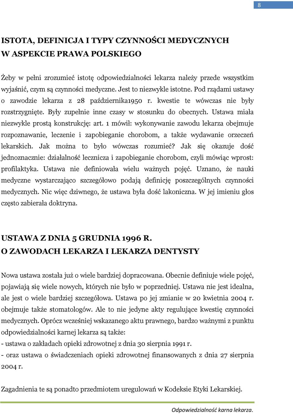 Ustawa miała niezwykle prostą konstrukcję: art. 1 mówił: wykonywanie zawodu lekarza obejmuje rozpoznawanie, leczenie i zapobieganie chorobom, a także wydawanie orzeczeń lekarskich.