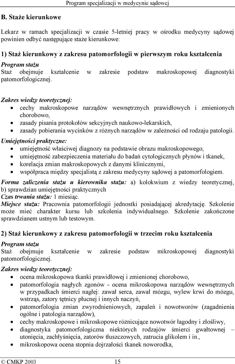 Zakres wiedzy teoretycznej: cechy makroskopowe narządów wewnętrznych prawidłowych i zmienionych chorobowo, zasady pisania protokołów sekcyjnych naukowo-lekarskich, zasady pobierania wycinków z