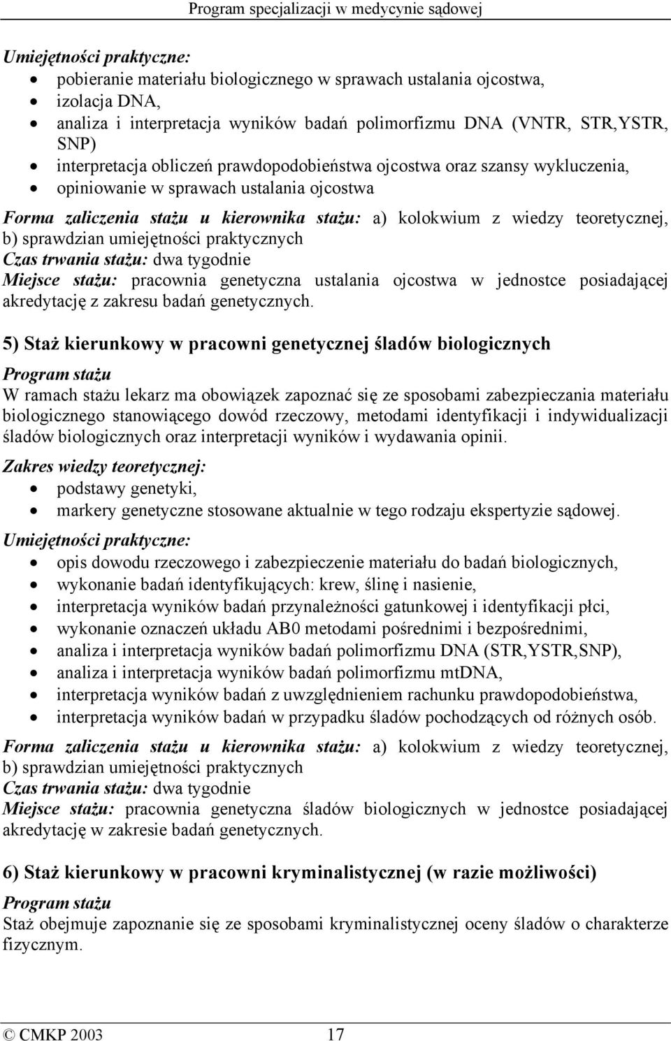 umiejętności praktycznych Czas trwania stażu: dwa tygodnie Miejsce stażu: pracownia genetyczna ustalania ojcostwa w jednostce posiadającej akredytację z zakresu badań genetycznych.