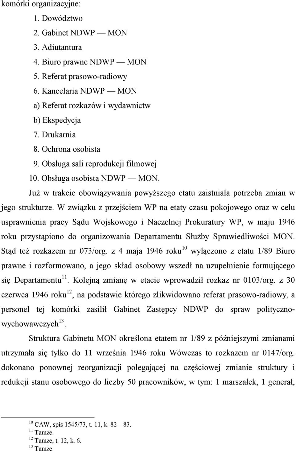 W związku z przejściem WP na etaty czasu pokojowego oraz w celu usprawnienia pracy Sądu Wojskowego i Naczelnej Prokuratury WP, w maju 1946 roku przystąpiono do organizowania Departamentu Służby