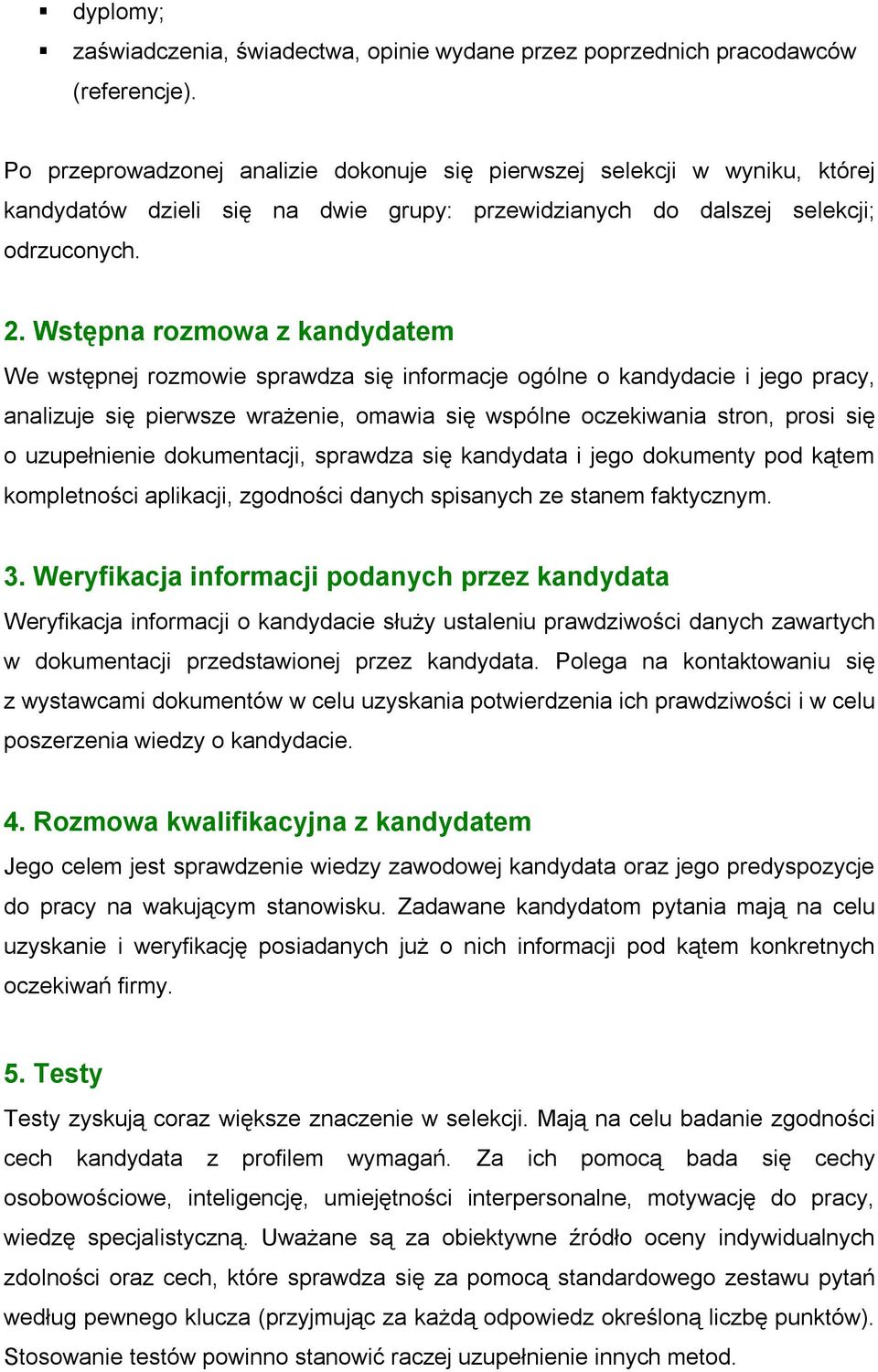 Wstępna rozmowa z kandydatem We wstępnej rozmowie sprawdza się informacje ogólne o kandydacie i jego pracy, analizuje się pierwsze wrażenie, omawia się wspólne oczekiwania stron, prosi się o