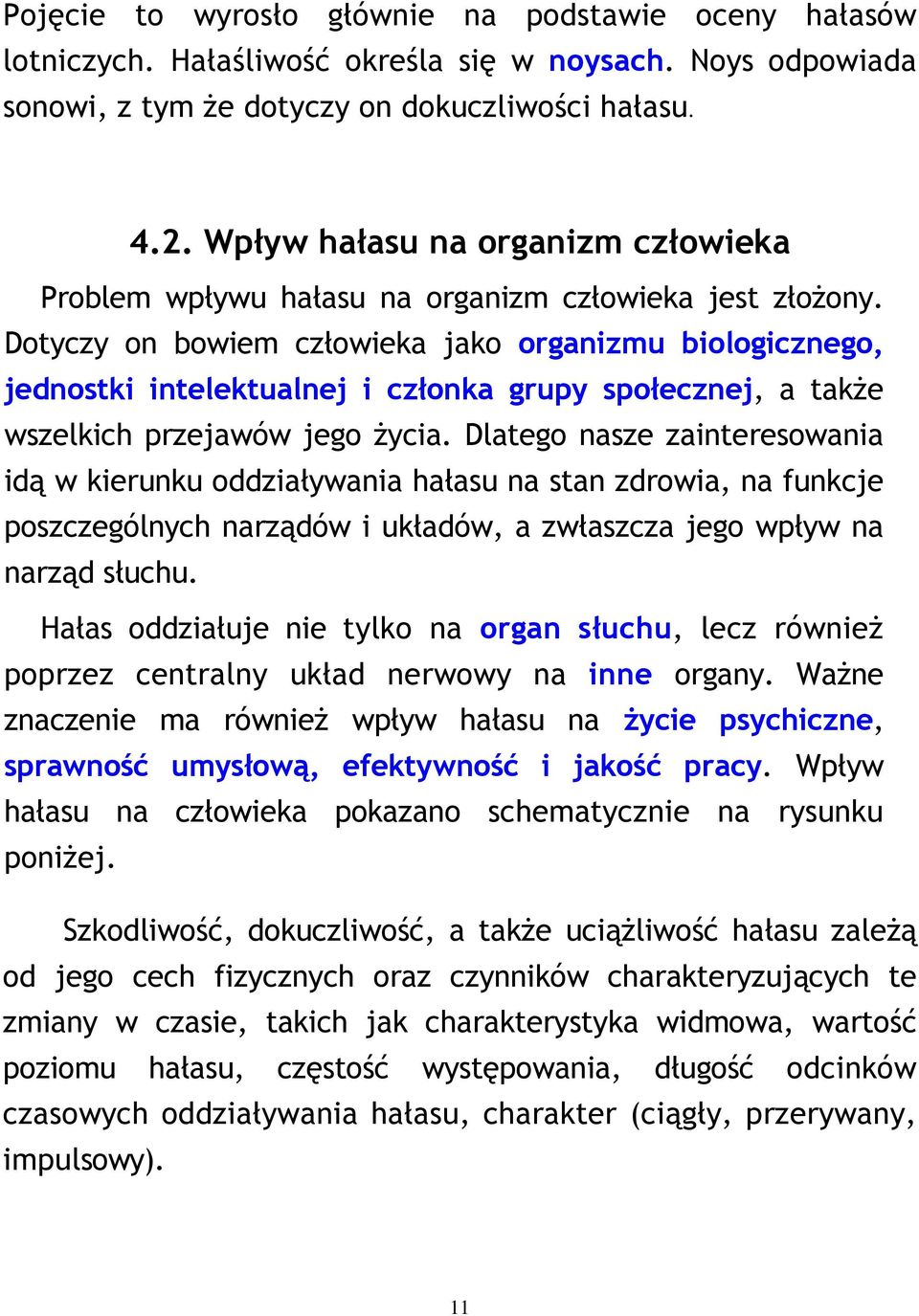 Dotyczy on bowiem człowieka jako organizmu biologicznego, jednostki intelektualnej i członka grupy społecznej, a także wszelkich przejawów jego życia.