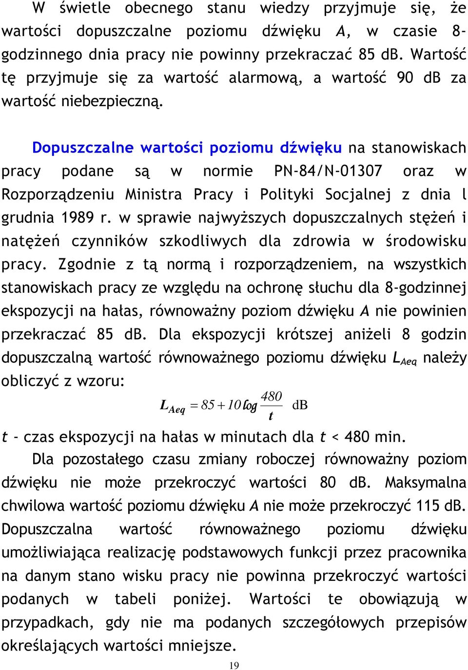 Dopuszczalne wartości poziomu dźwięku na stanowiskach pracy podane są w normie PN-84/N-01307 oraz w Rozporządzeniu Ministra Pracy i Polityki Socjalnej z dnia l grudnia 1989 r.