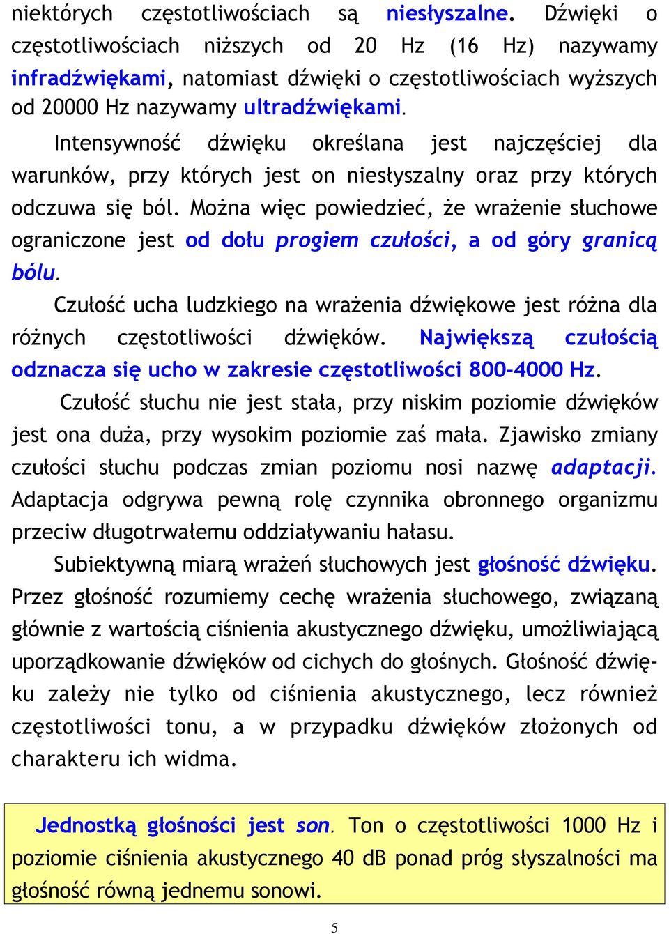 Intensywność dźwięku określana jest najczęściej dla warunków, przy których jest on niesłyszalny oraz przy których odczuwa się ból.