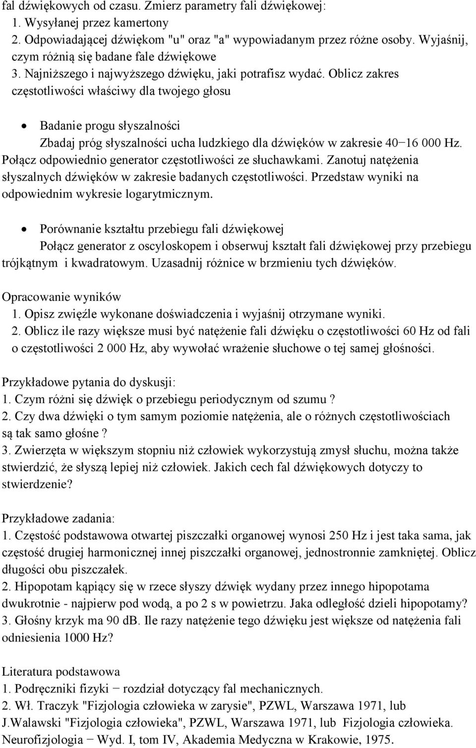 Oblicz zakres częstotliwości właściwy dla twojego głosu Badanie progu słyszalności Zbadaj próg słyszalności ucha ludzkiego dla dźwięków w zakresie 40 16 000 Hz.