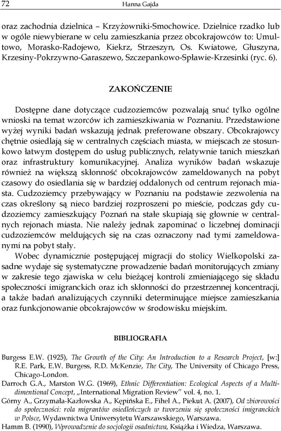 ZAKO CZENIE Dost pne dane dotycz ce cudzoziemców pozwalaj snu tylko ogólne wnioski na temat wzorców ich zamieszkiwania w Poznaniu. Przedstawione wy ej wyniki bada wskazuj jednak preferowane obszary.