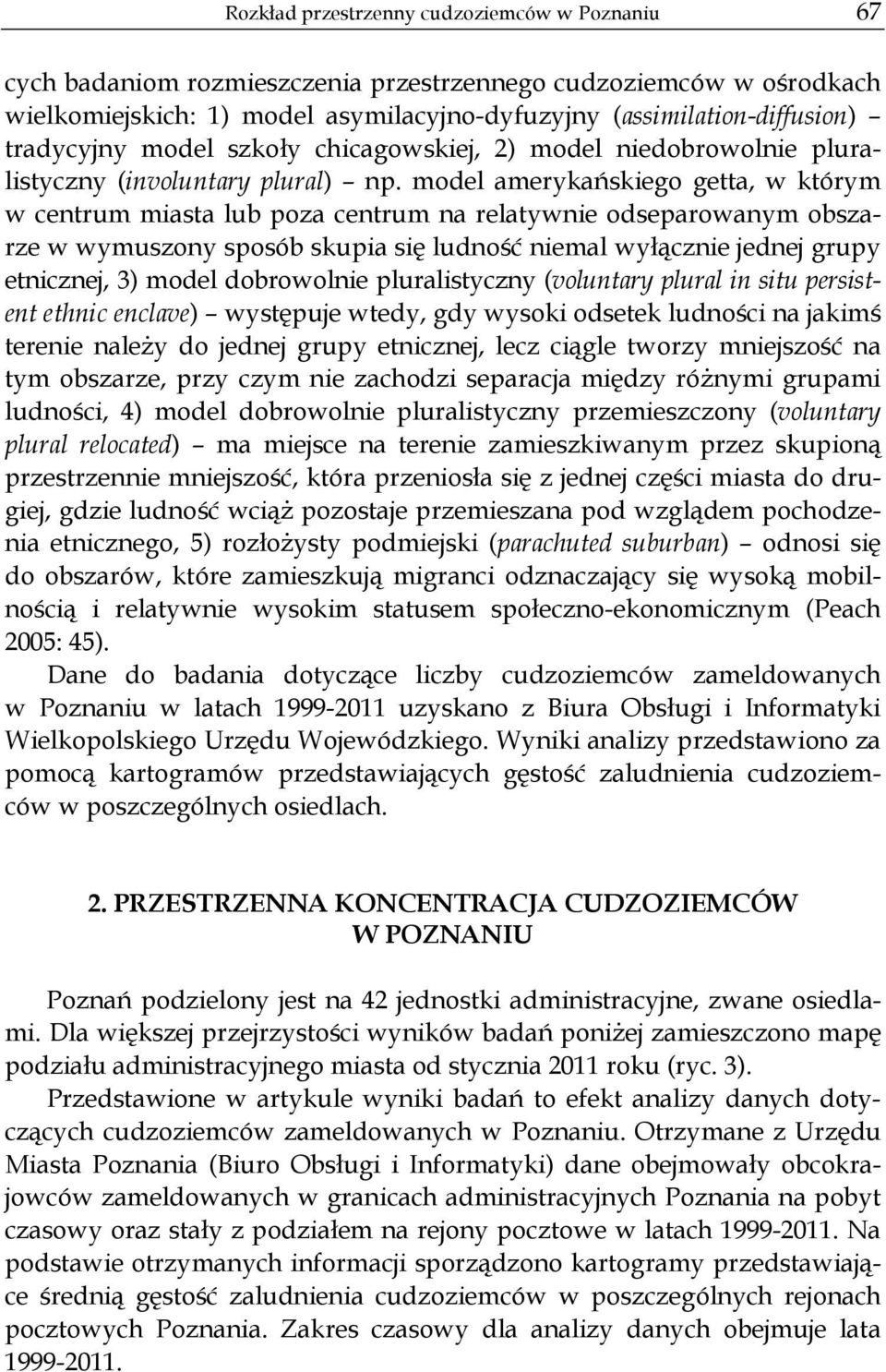model ameryka skiego getta, w którym w centrum miasta lub poza centrum na relatywnie odseparowanym obszarze w wymuszony sposób skupia si ludno niemal wy cznie jednej grupy etnicznej, 3) model