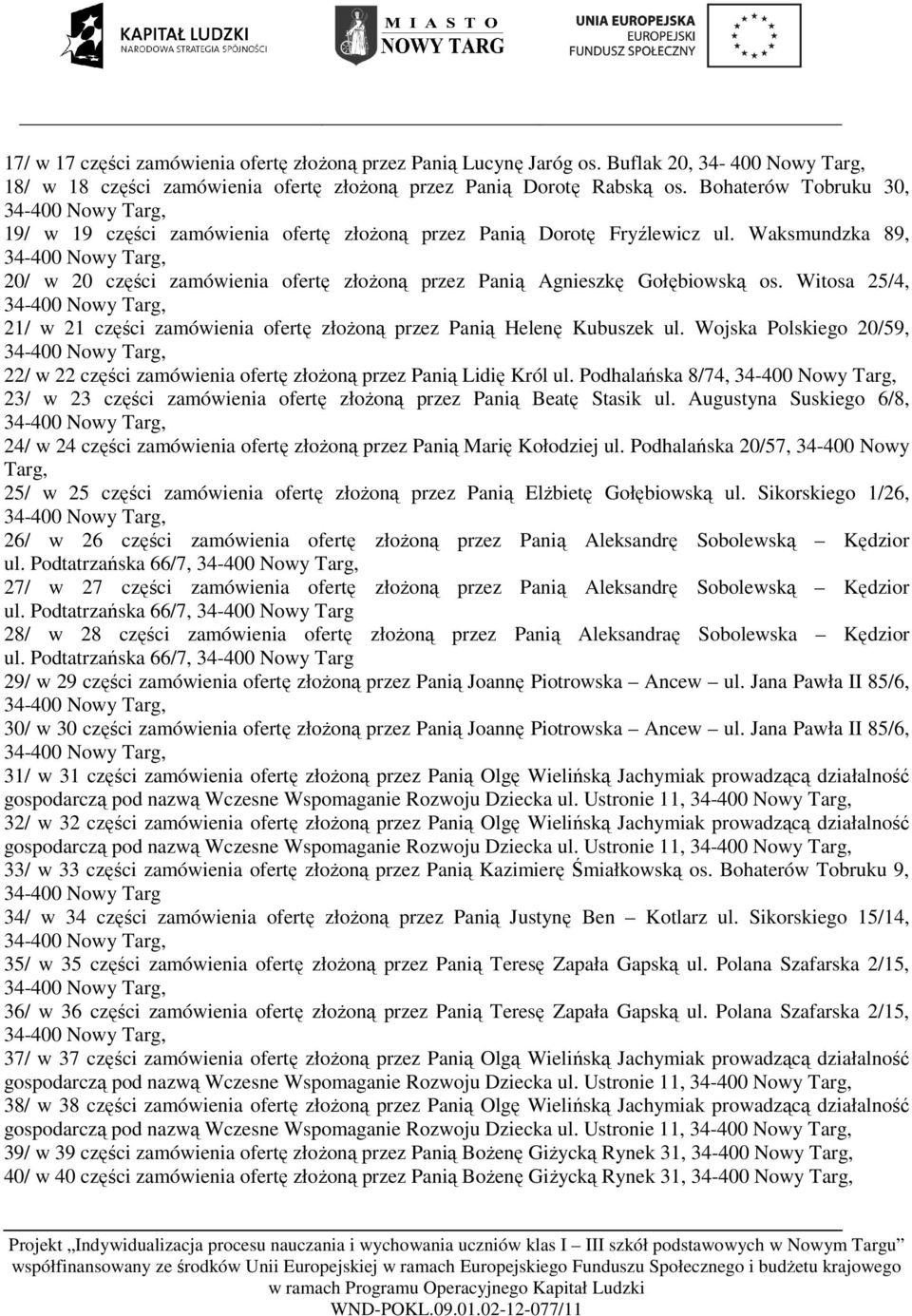 Witosa 25/4, 21/ w 21 części zamówienia ofertę złożoną przez Panią Helenę Kubuszek ul. Wojska Polskiego 20/59, 22/ w 22 części zamówienia ofertę złożoną przez Panią Lidię Król ul.