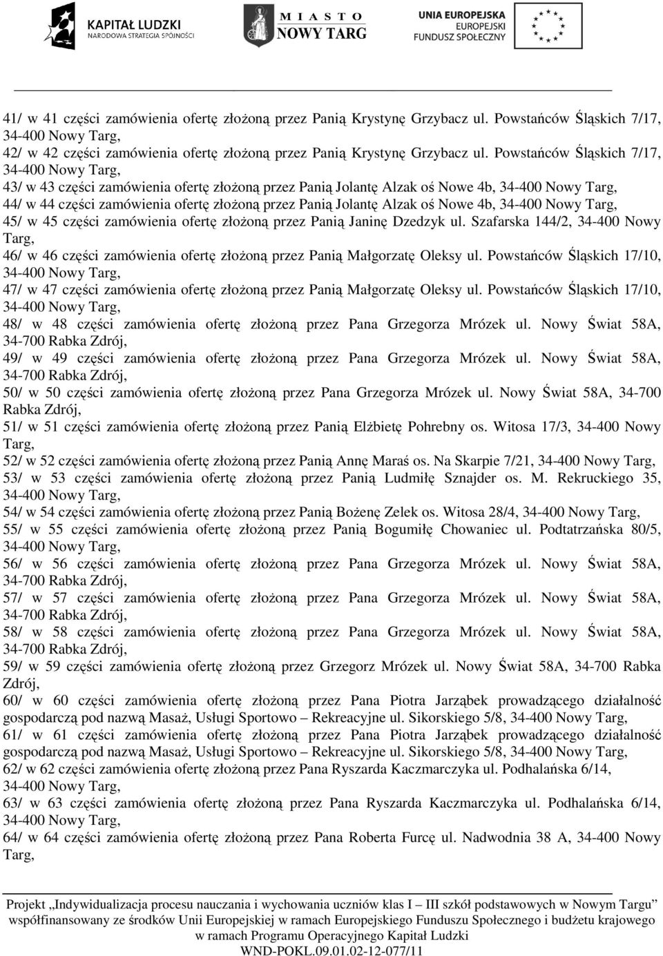 części zamówienia ofertę złożoną przez Panią Janinę Dzedzyk ul. Szafarska 144/2, 34-400 Nowy 46/ w 46 części zamówienia ofertę złożoną przez Panią Małgorzatę Oleksy ul.