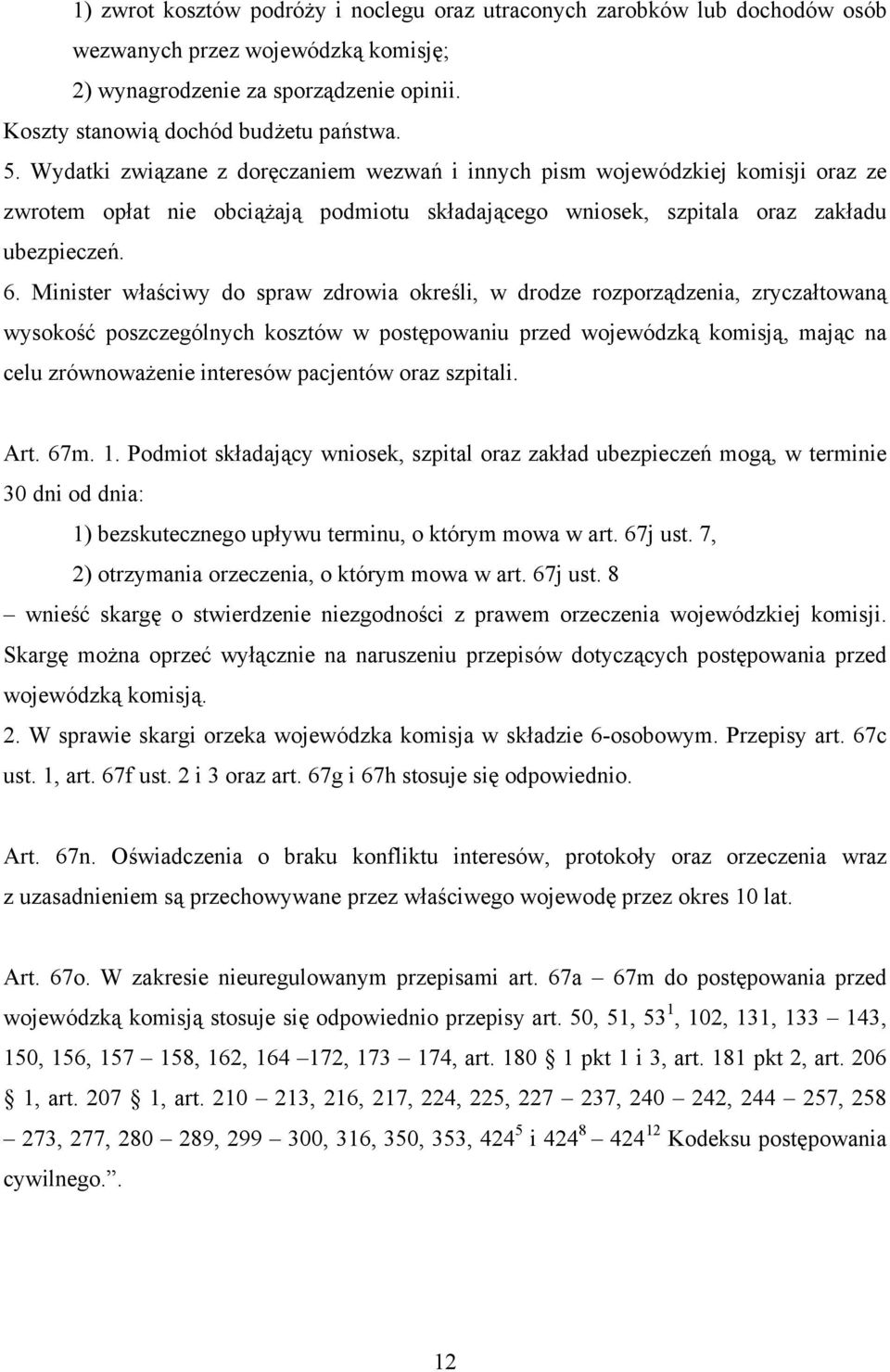 Minister właściwy do spraw zdrowia określi, w drodze rozporządzenia, zryczałtowaną wysokość poszczególnych kosztów w postępowaniu przed wojewódzką komisją, mając na celu zrównoważenie interesów