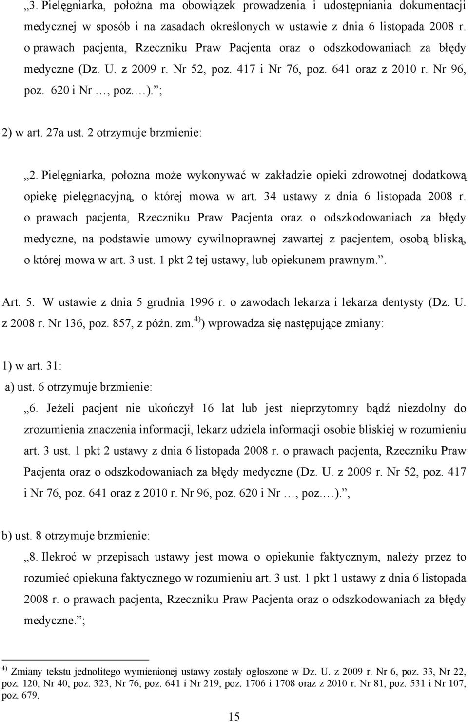 27a ust. 2 otrzymuje brzmienie: 2. Pielęgniarka, położna może wykonywać w zakładzie opieki zdrowotnej dodatkową opiekę pielęgnacyjną, o której mowa w art. 34 ustawy z dnia 6 listopada 2008 r.