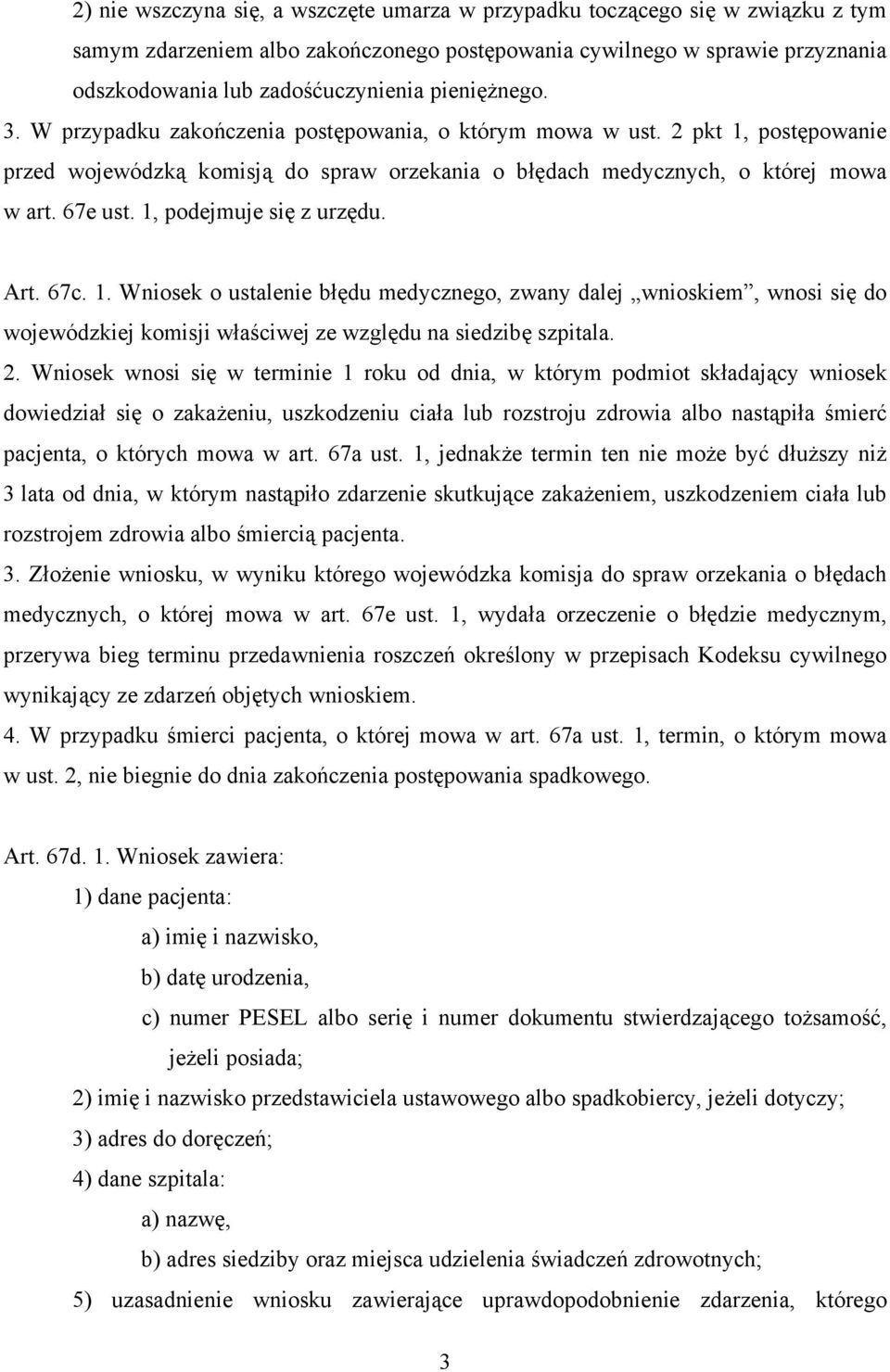 1, podejmuje się z urzędu. Art. 67c. 1. Wniosek o ustalenie błędu medycznego, zwany dalej wnioskiem, wnosi się do wojewódzkiej komisji właściwej ze względu na siedzibę szpitala. 2.