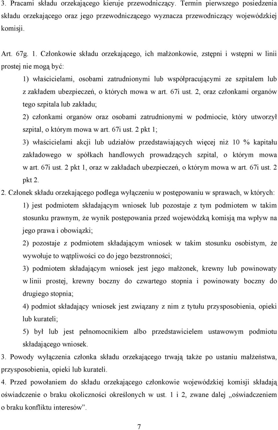 o których mowa w art. 67i ust. 2, oraz członkami organów tego szpitala lub zakładu; 2) członkami organów oraz osobami zatrudnionymi w podmiocie, który utworzył szpital, o którym mowa w art. 67i ust. 2 pkt 1; 3) właścicielami akcji lub udziałów przedstawiających więcej niż 10 % kapitału zakładowego w spółkach handlowych prowadzących szpital, o którym mowa w art.