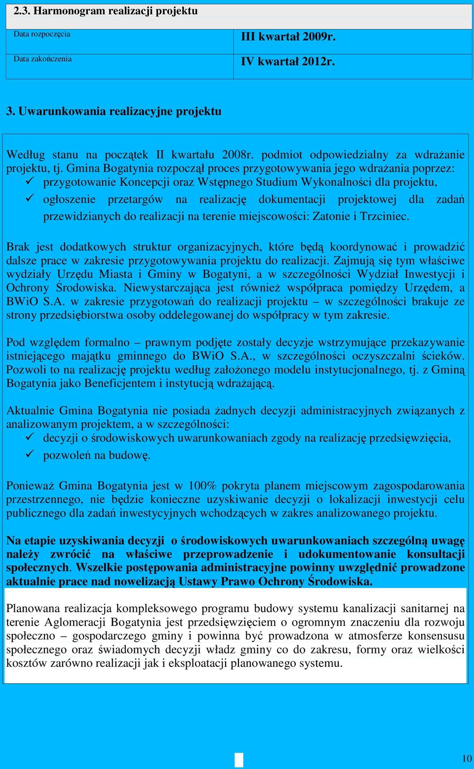Gmina Bogatynia rozpoczął proces przygotowywania jego wdraŝania poprzez: przygotowanie Koncepcji oraz Wstępnego Studium Wykonalności dla projektu, ogłoszenie przetargów na realizację dokumentacji