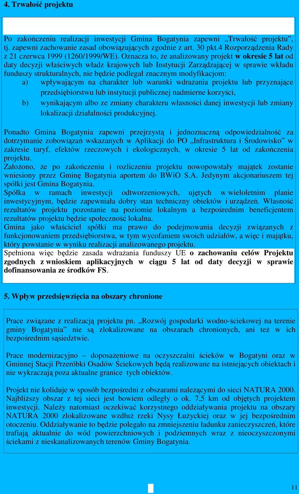 Oznacza to, Ŝe analizowany projekt w okresie 5 lat od daty decyzji właściwych władz krajowych lub Instytucji Zarządzającej w sprawie wkładu funduszy strukturalnych, nie będzie podlegał znacznym