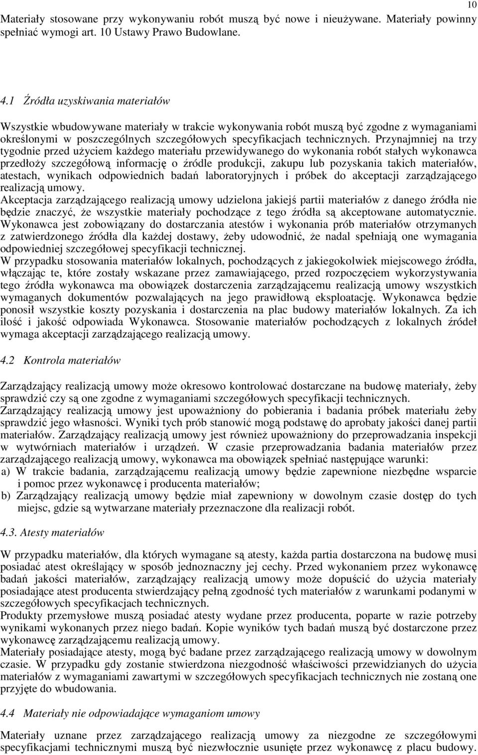 Przynajmniej na trzy tygodnie przed uŝyciem kaŝdego materiału przewidywanego do wykonania robót stałych wykonawca przedłoŝy szczegółową informację o źródle produkcji, zakupu lub pozyskania takich
