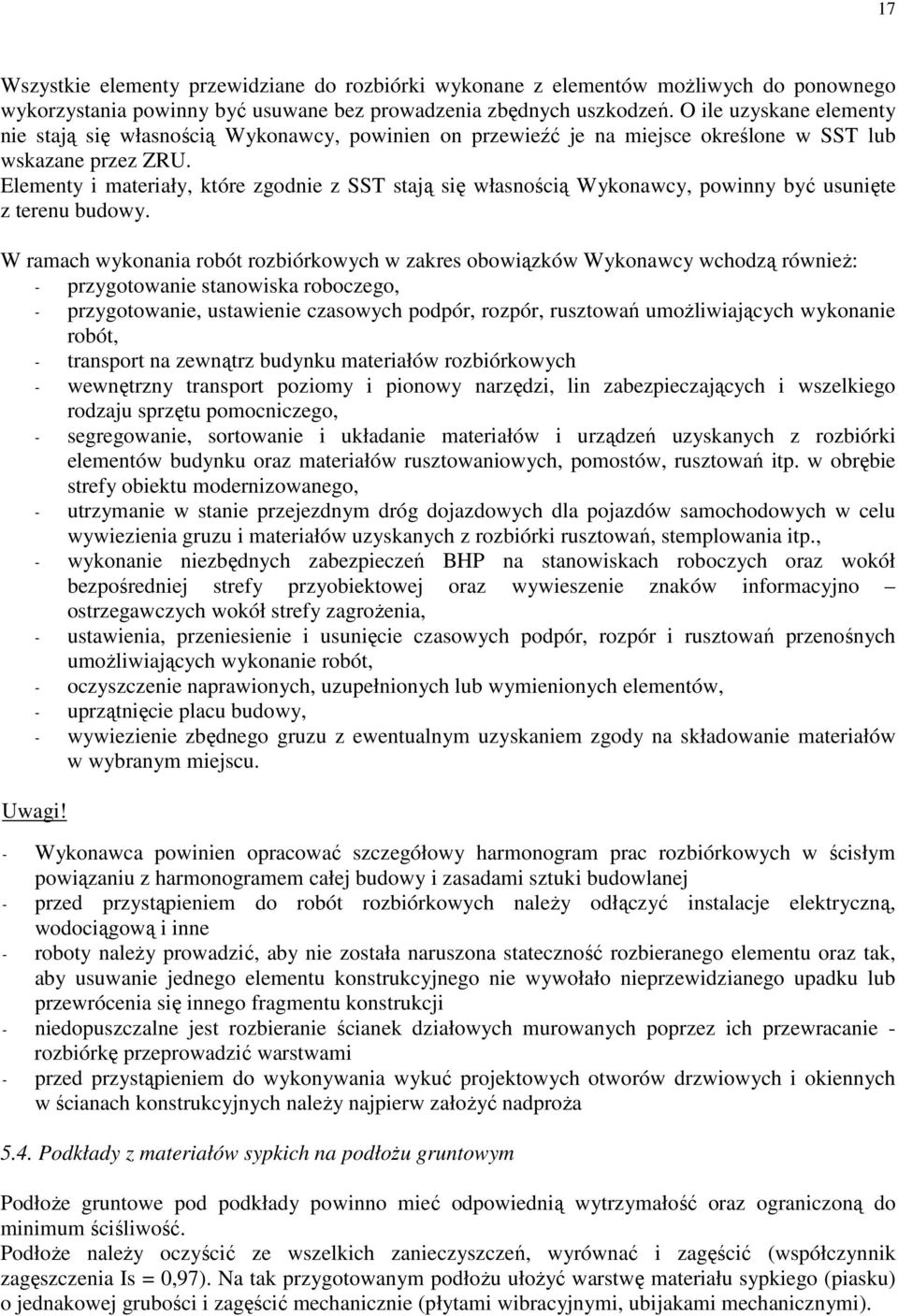 Elementy i materiały, które zgodnie z SST stają się własnością Wykonawcy, powinny być usunięte z terenu budowy.