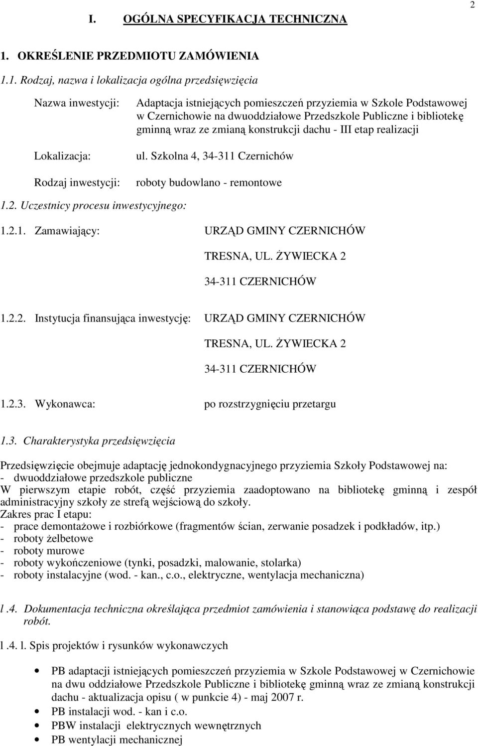 1. Rodzaj, nazwa i lokalizacja ogólna przedsięwzięcia Nazwa inwestycji: Lokalizacja: Rodzaj inwestycji: Adaptacja istniejących pomieszczeń przyziemia w Szkole Podstawowej w Czernichowie na