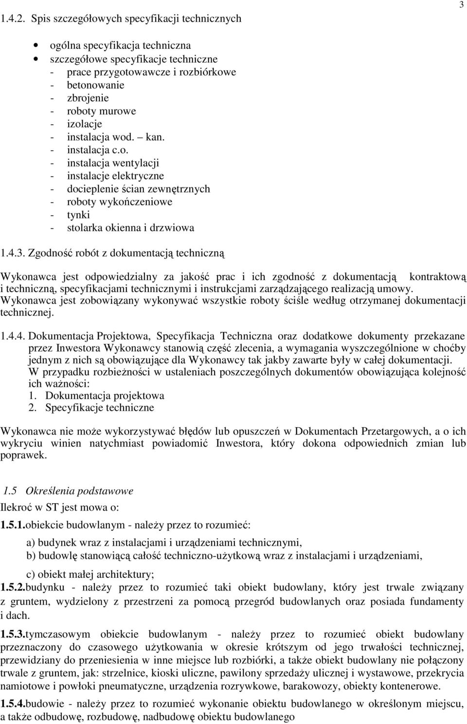 izolacje - instalacja wod. kan. - instalacja c.o. - instalacja wentylacji - instalacje elektryczne - docieplenie ścian zewnętrznych - roboty wykończeniowe - tynki - stolarka okienna i drzwiowa 1.4.3.