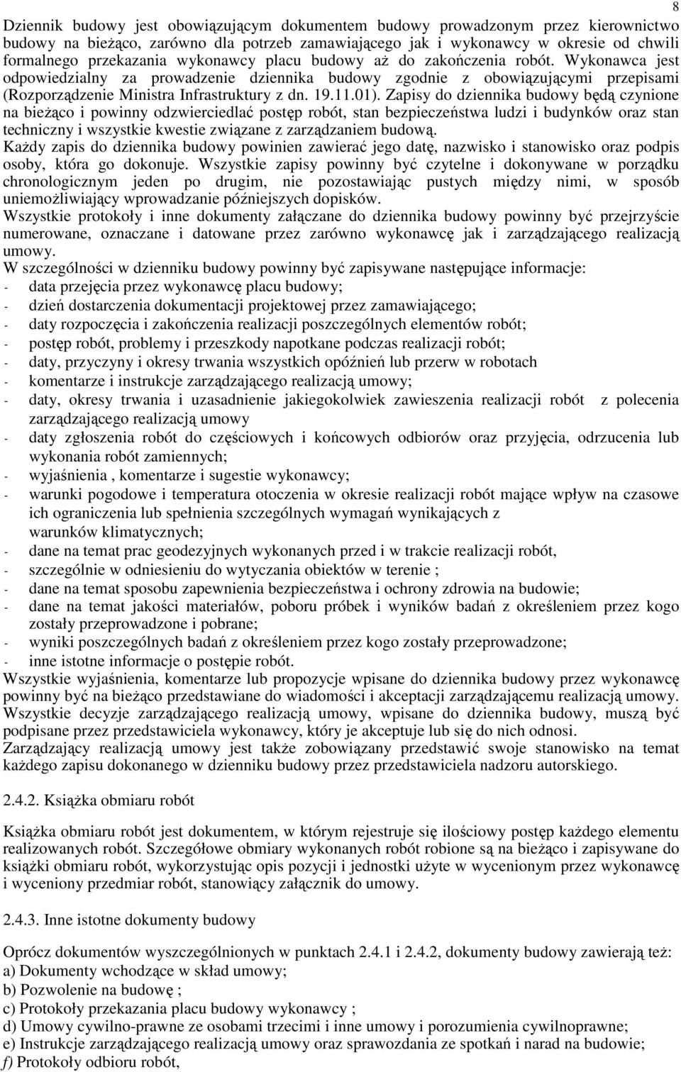 01). Zapisy do dziennika budowy będą czynione na bieŝąco i powinny odzwierciedlać postęp robót, stan bezpieczeństwa ludzi i budynków oraz stan techniczny i wszystkie kwestie związane z zarządzaniem