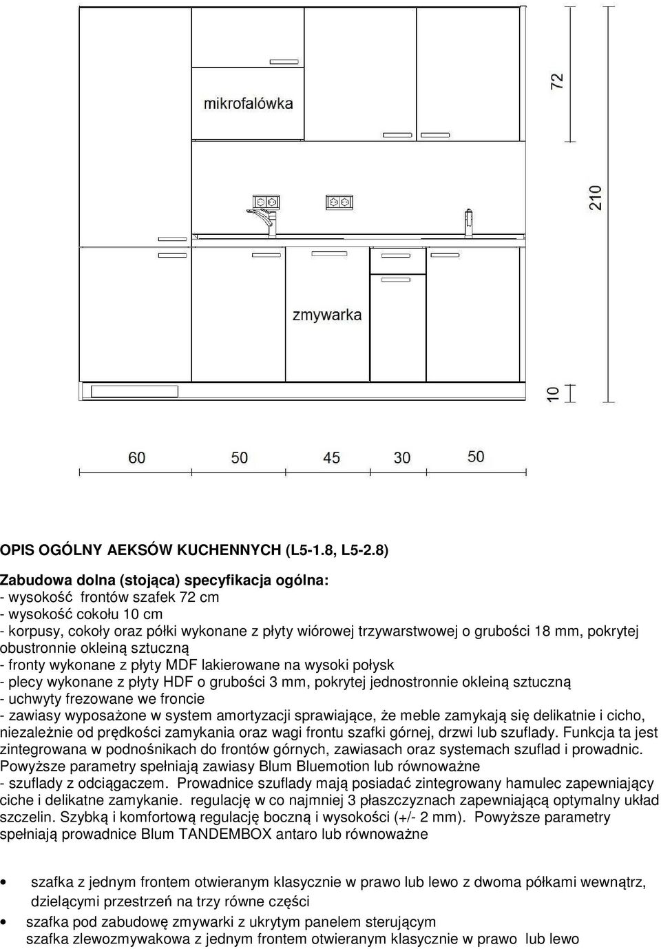 pokrytej obustronnie okleiną sztuczną - fronty wykonane z płyty MDF lakierowane na wysoki połysk - plecy wykonane z płyty HDF o grubości 3 mm, pokrytej jednostronnie okleiną sztuczną - uchwyty