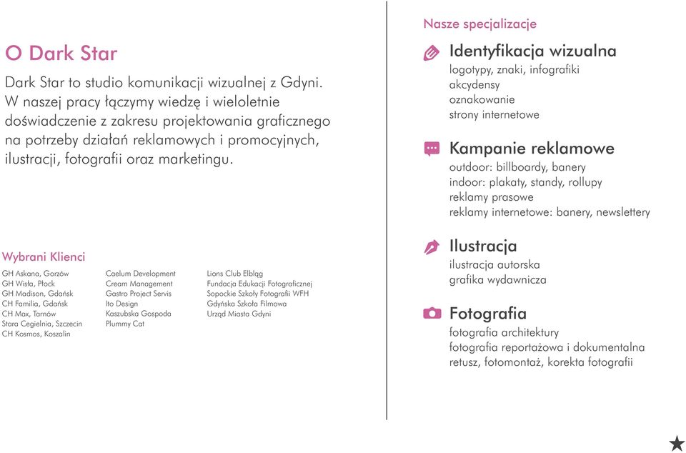 Nasze specjalizacje Identyfikacja wizualna logotypy, znaki, infografiki akcydensy oznakowanie strony internetowe Kampanie reklamowe outdoor: billboardy, banery indoor: plakaty, standy, rollupy