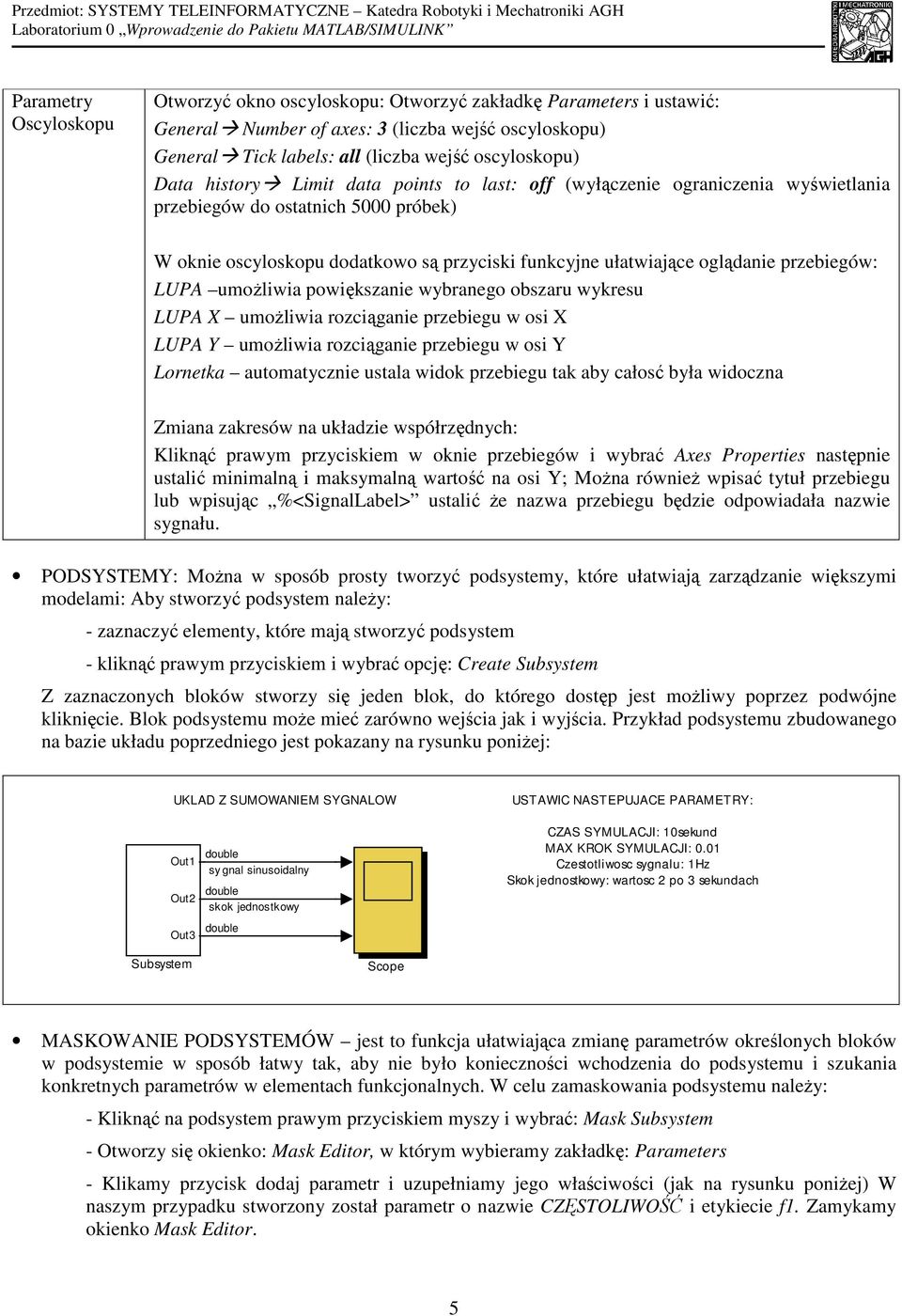 przebiegów: LUPA umożliwia powiększanie wybranego obszaru wykresu LUPA X umożliwia rozciąganie przebiegu w osi X LUPA Y umożliwia rozciąganie przebiegu w osi Y Lornetka automatycznie ustala widok