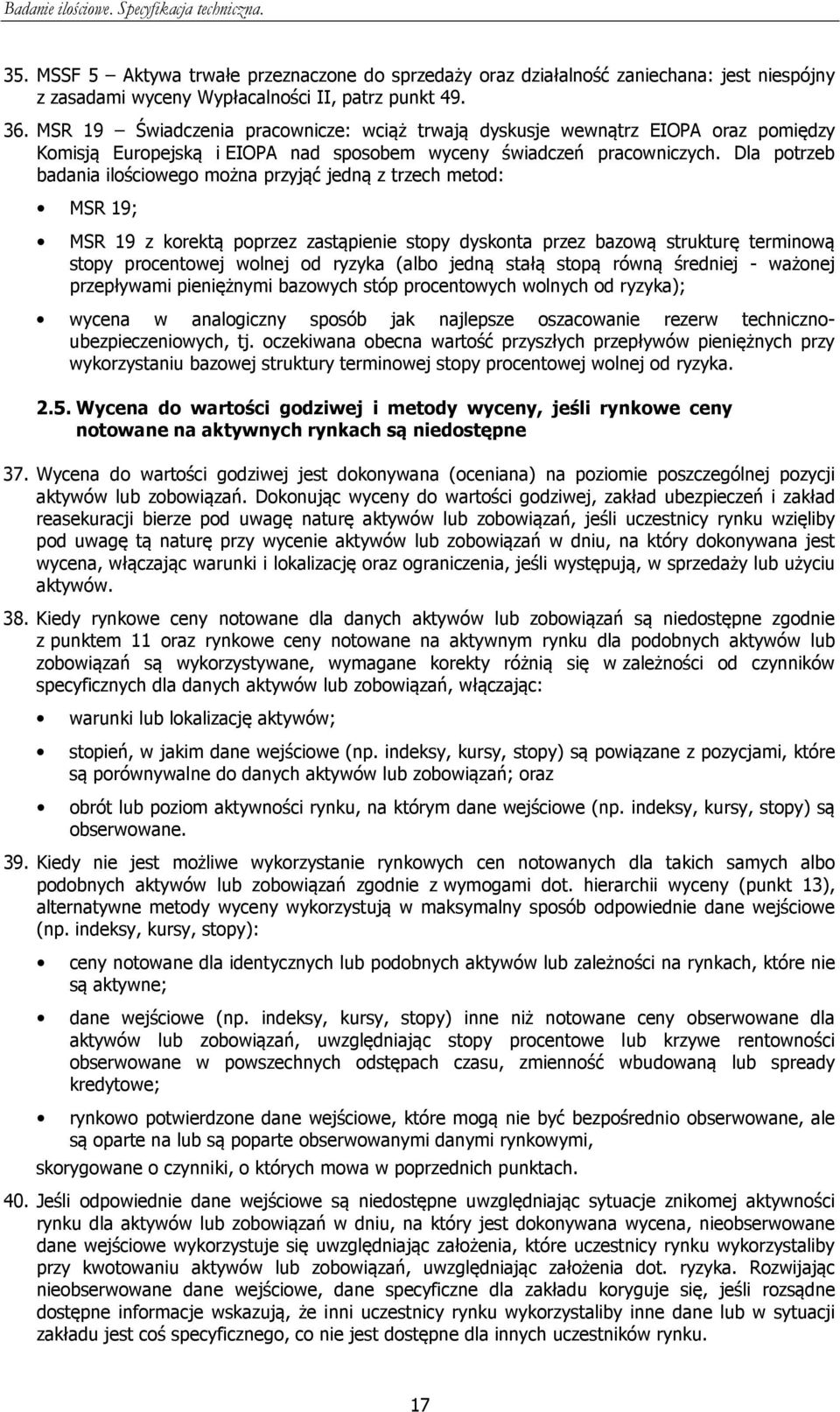 Dla potrzeb badania ilościowego można przyjąć jedną z trzech metod: MSR 19; MSR 19 z korektą poprzez zastąpienie stopy dyskonta przez bazową strukturę terminową stopy procentowej wolnej od ryzyka