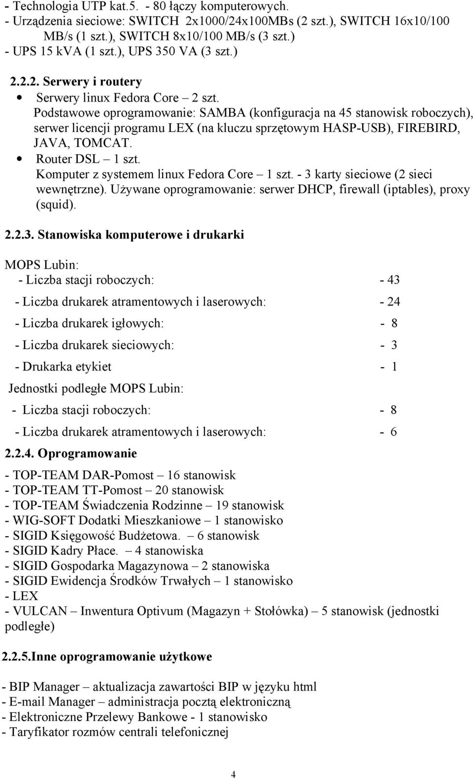 Podstawowe oprogramowanie: SAMBA (konfiguracja na 45 stanowisk roboczych), serwer licencji programu LEX (na kluczu sprzętowym HASP-USB), FIREBIRD, JAVA, TOMCAT. Router DSL 1 szt.