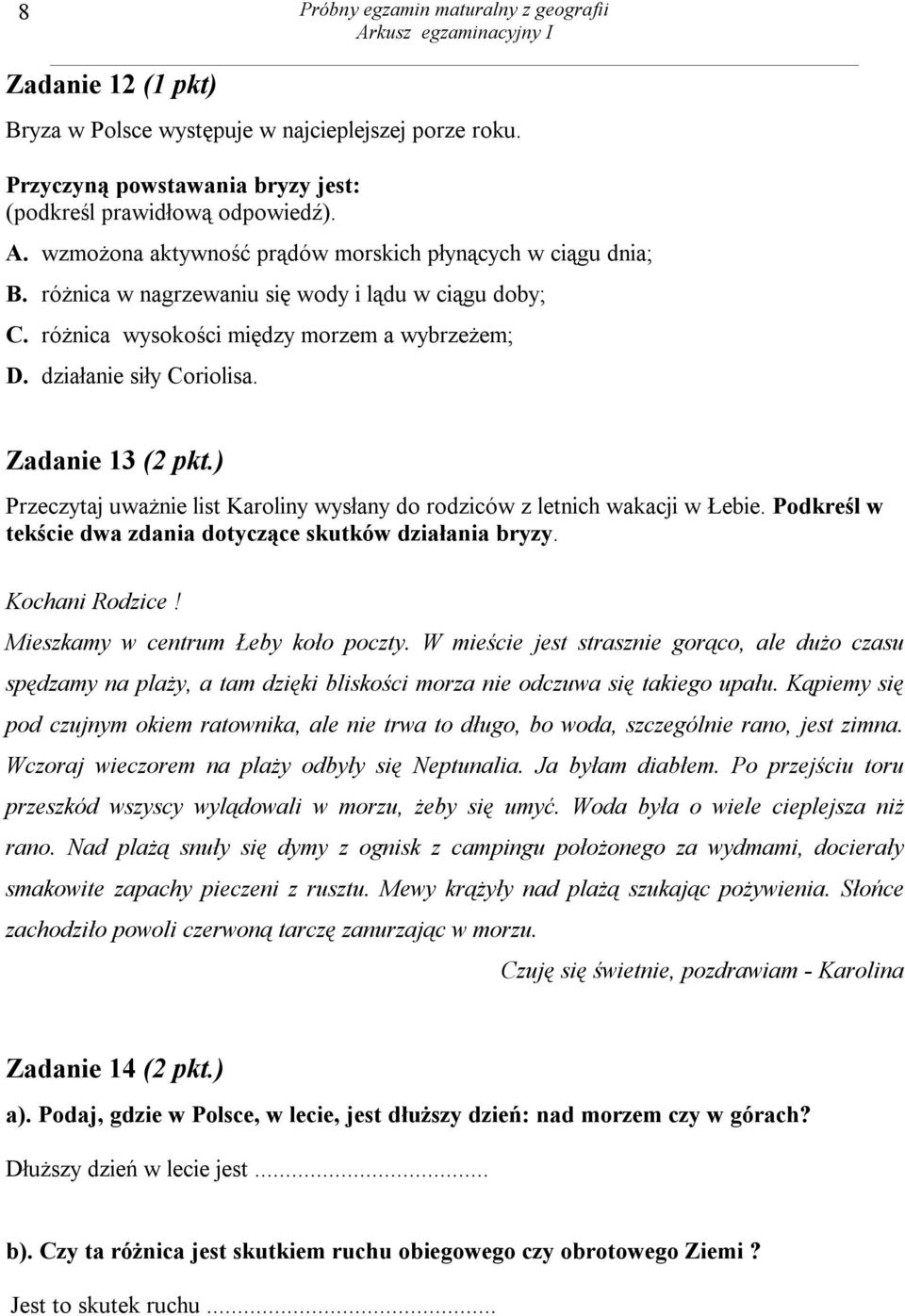 Zadanie 13 (2 pkt.) Przeczytaj uważnie list Karoliny wysłany do rodziców z letnich wakacji w Łebie. Podkreśl w tekście dwa zdania dotyczące skutków działania bryzy. Kochani Rodzice!