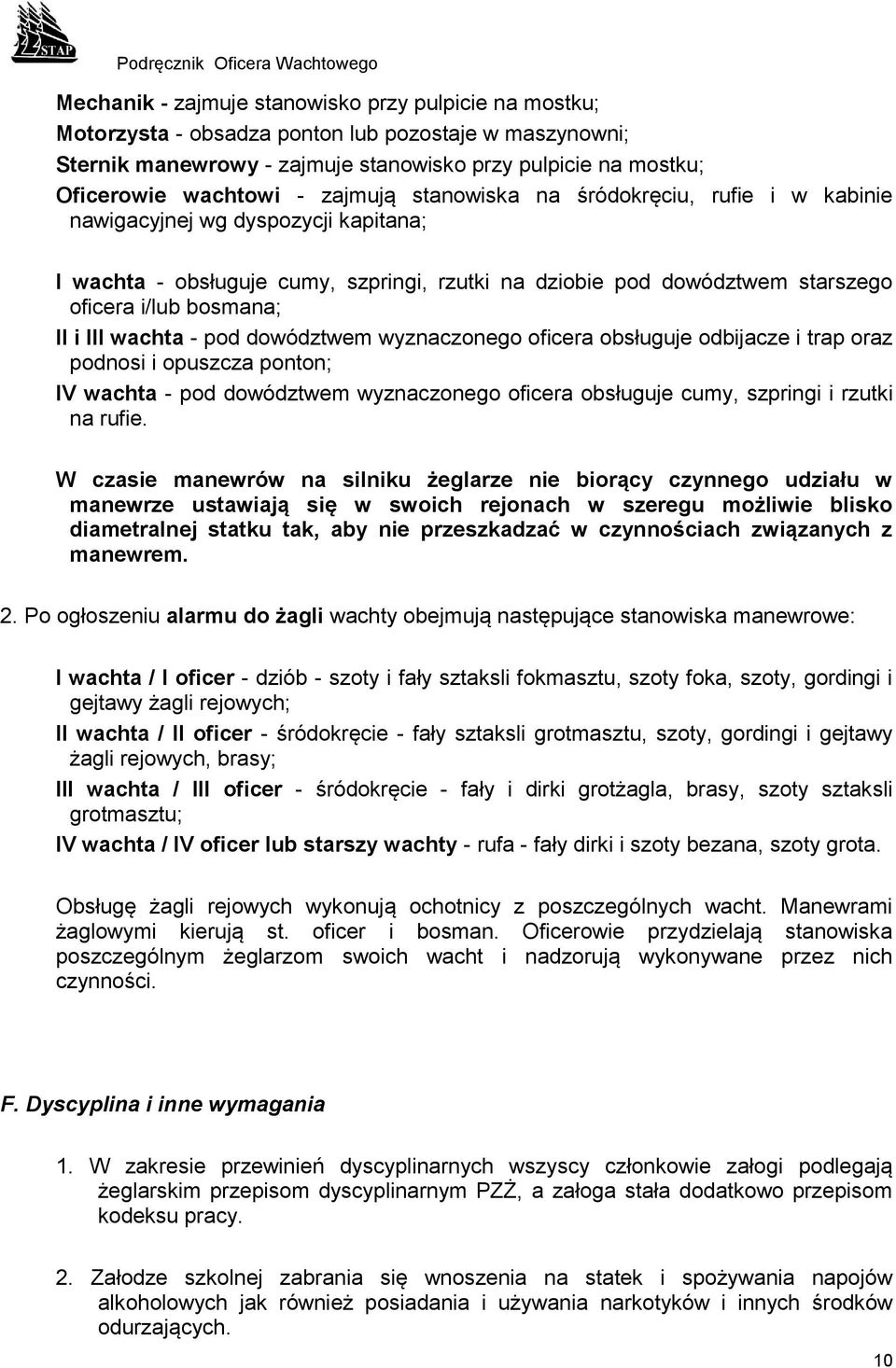 III wachta - pod dowództwem wyznaczonego oficera obsługuje odbijacze i trap oraz podnosi i opuszcza ponton; IV wachta - pod dowództwem wyznaczonego oficera obsługuje cumy, szpringi i rzutki na rufie.
