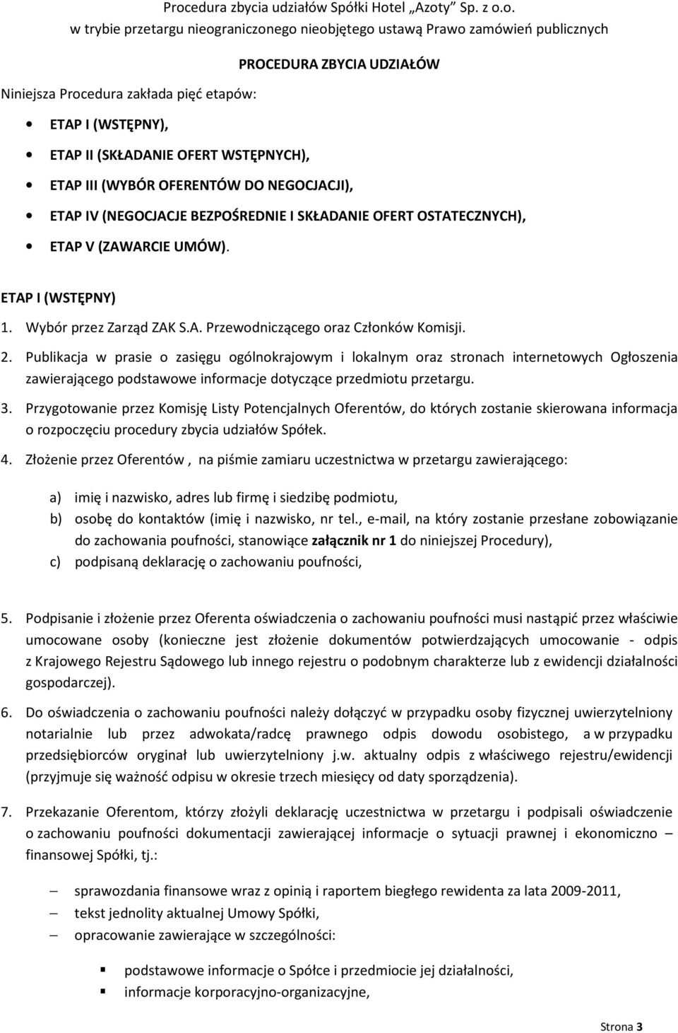 Publikacja w prasie o zasięgu ogólnokrajowym i lokalnym oraz stronach internetowych Ogłoszenia zawierającego podstawowe informacje dotyczące przedmiotu przetargu. 3.
