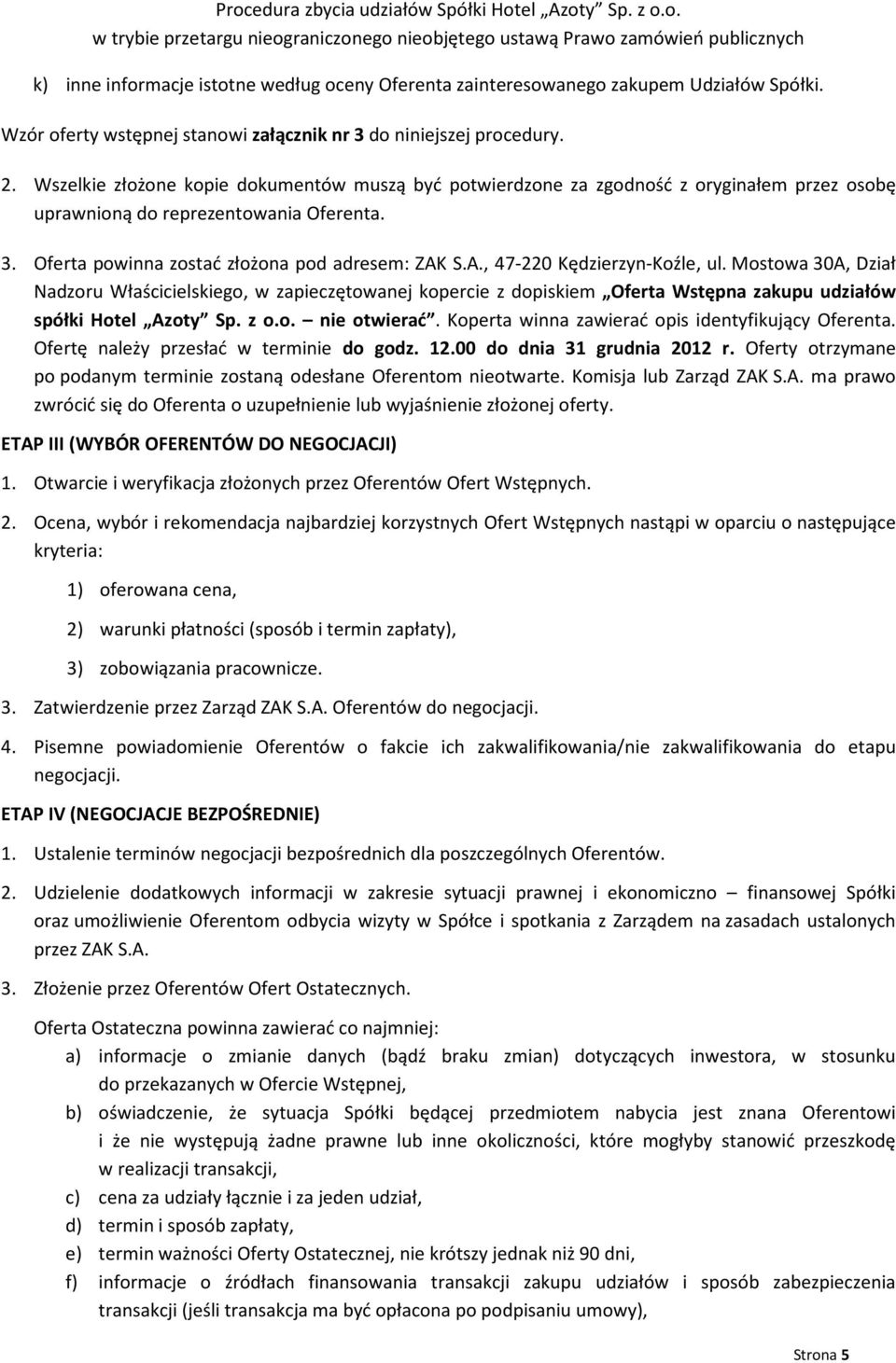S.A., 47-220 Kędzierzyn-Koźle, ul. Mostowa 30A, Dział Nadzoru Właścicielskiego, w zapieczętowanej kopercie z dopiskiem Oferta Wstępna zakupu udziałów spółki Hotel Azoty Sp. z o.o. nie otwierać.