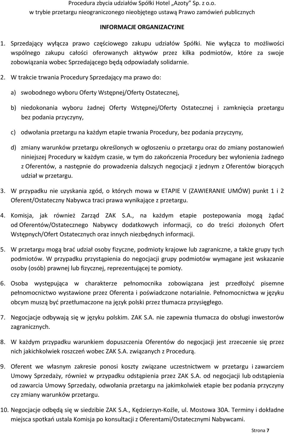 W trakcie trwania Procedury Sprzedający ma prawo do: a) swobodnego wyboru Oferty Wstępnej/Oferty Ostatecznej, b) niedokonania wyboru żadnej Oferty Wstępnej/Oferty Ostatecznej i zamknięcia przetargu