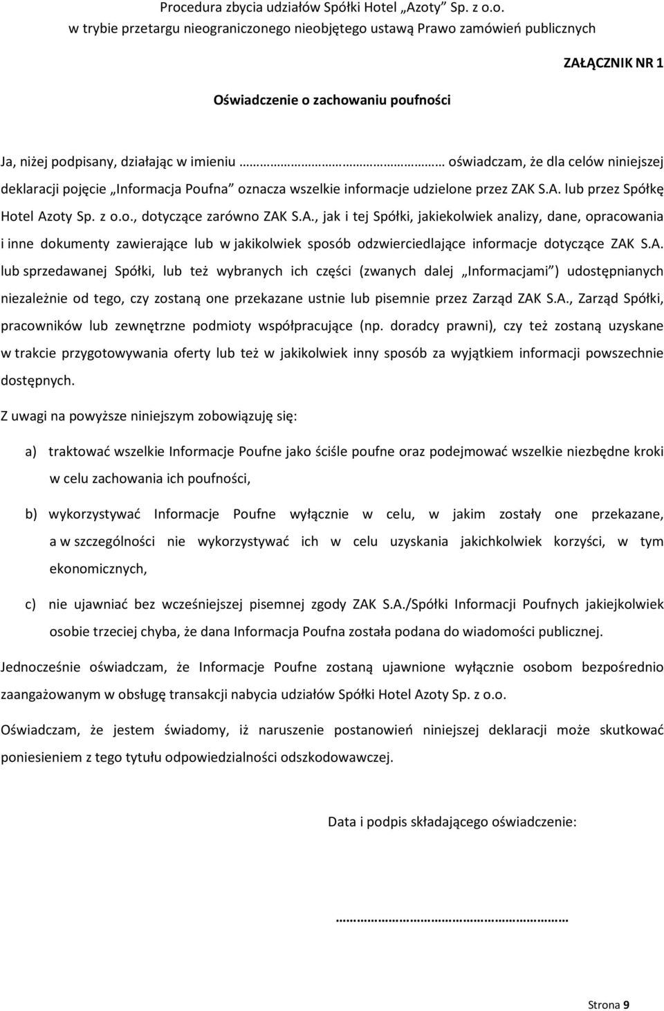 A. lub sprzedawanej Spółki, lub też wybranych ich części (zwanych dalej Informacjami ) udostępnianych niezależnie od tego, czy zostaną one przekazane ustnie lub pisemnie przez Zarząd ZAK S.A., Zarząd Spółki, pracowników lub zewnętrzne podmioty współpracujące (np.