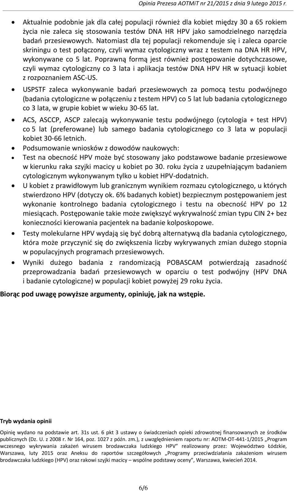 Poprawną formą jest również postępowanie dotychczasowe, czyli wymaz cytologiczny co 3 lata i aplikacja testów DNA HPV HR w sytuacji kobiet z rozpoznaniem ASC-US.