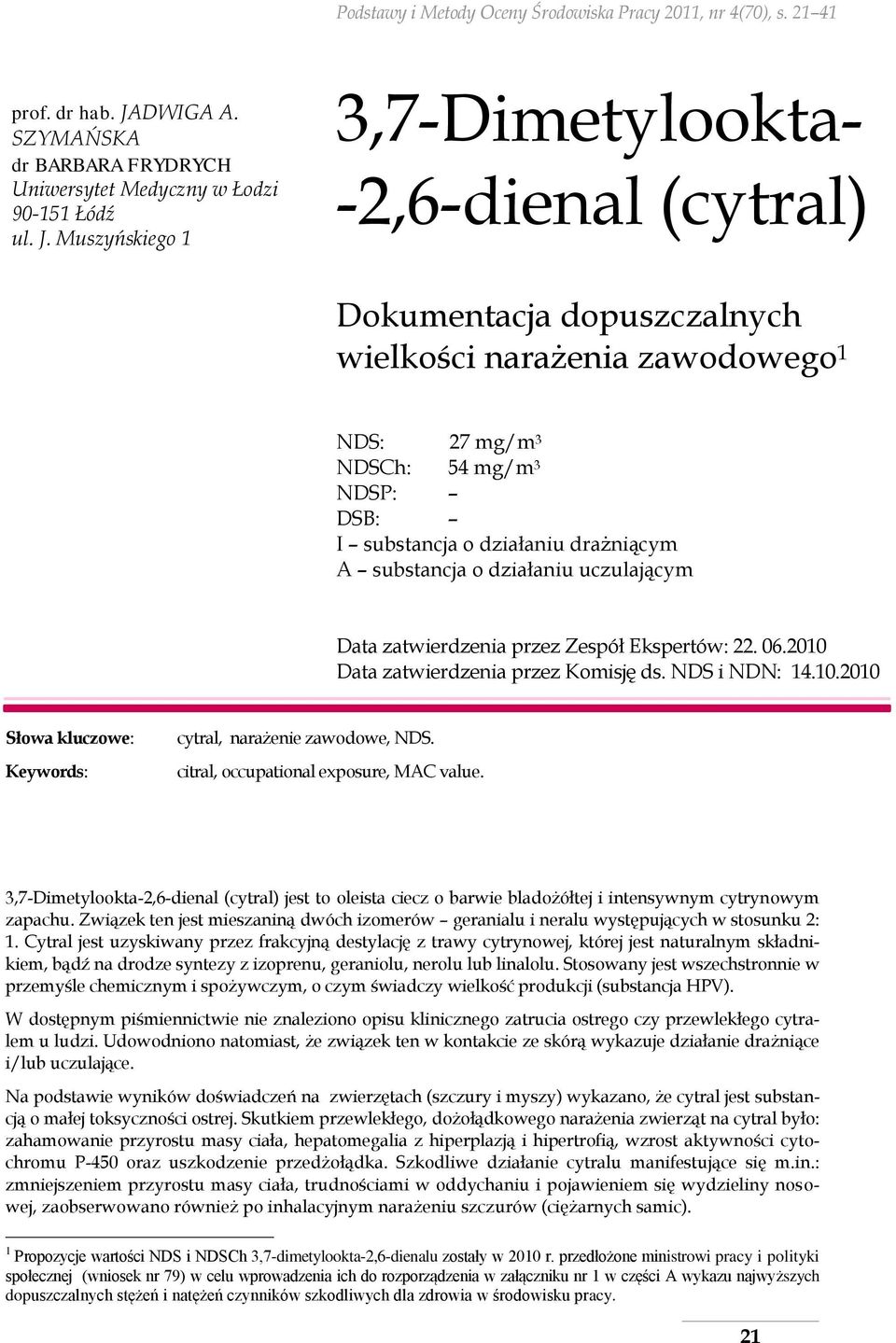 Muszyńskiego 1 3,7-Dimetylookta- -2,6-dienal (cytral) Dokumentacja dopuszczalnych wielkości narażenia zawodowego 1*1 NDS: 27 mg/m 3 NDSCh: 54 mg/m 3 NDSP: DSB: I substancja o działaniu drażniącym A