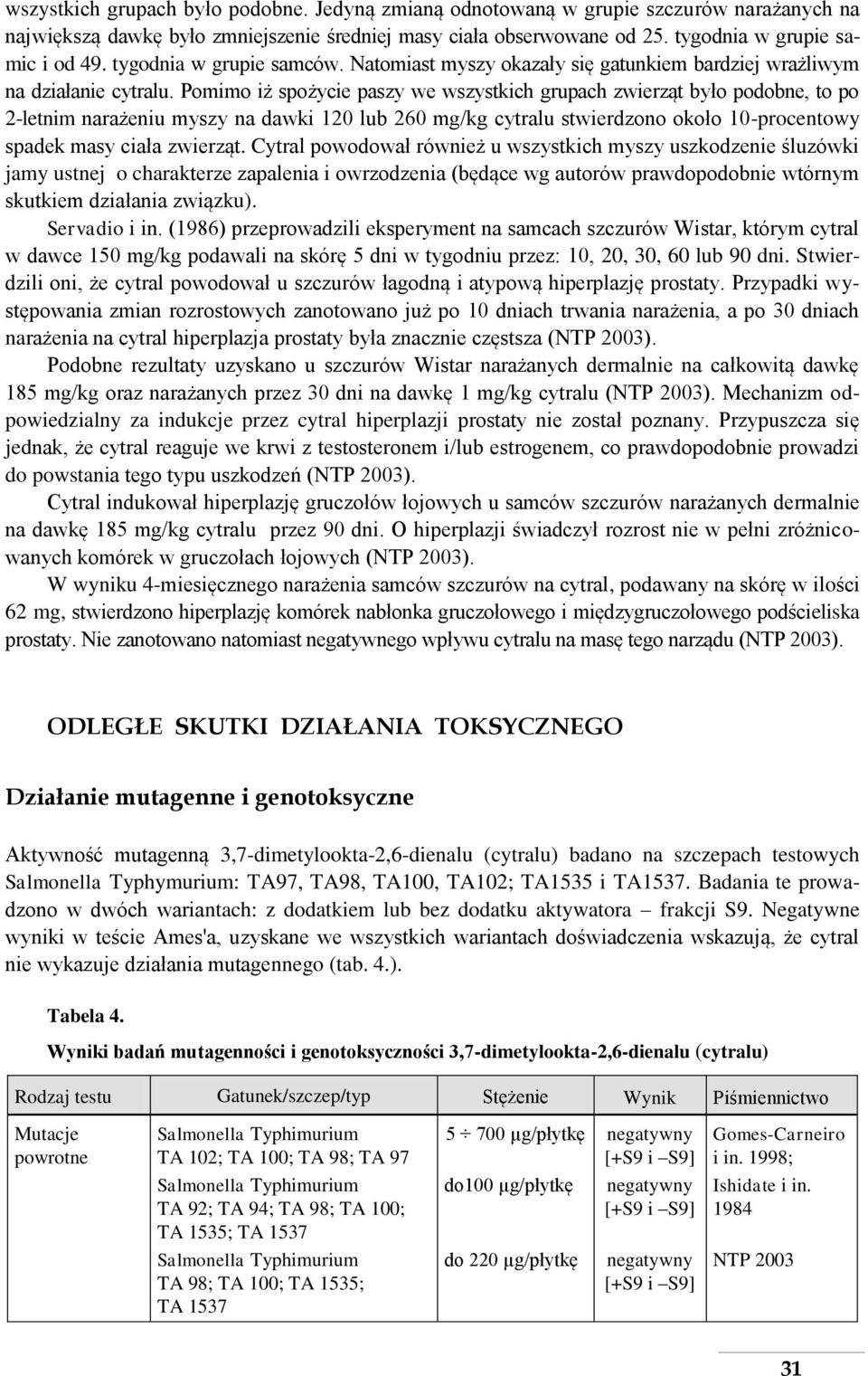 Pomimo iż spożycie paszy we wszystkich grupach zwierząt było podobne, to po 2-letnim narażeniu myszy na dawki 120 lub 260 mg/kg cytralu stwierdzono około 10-procentowy spadek masy ciała zwierząt.