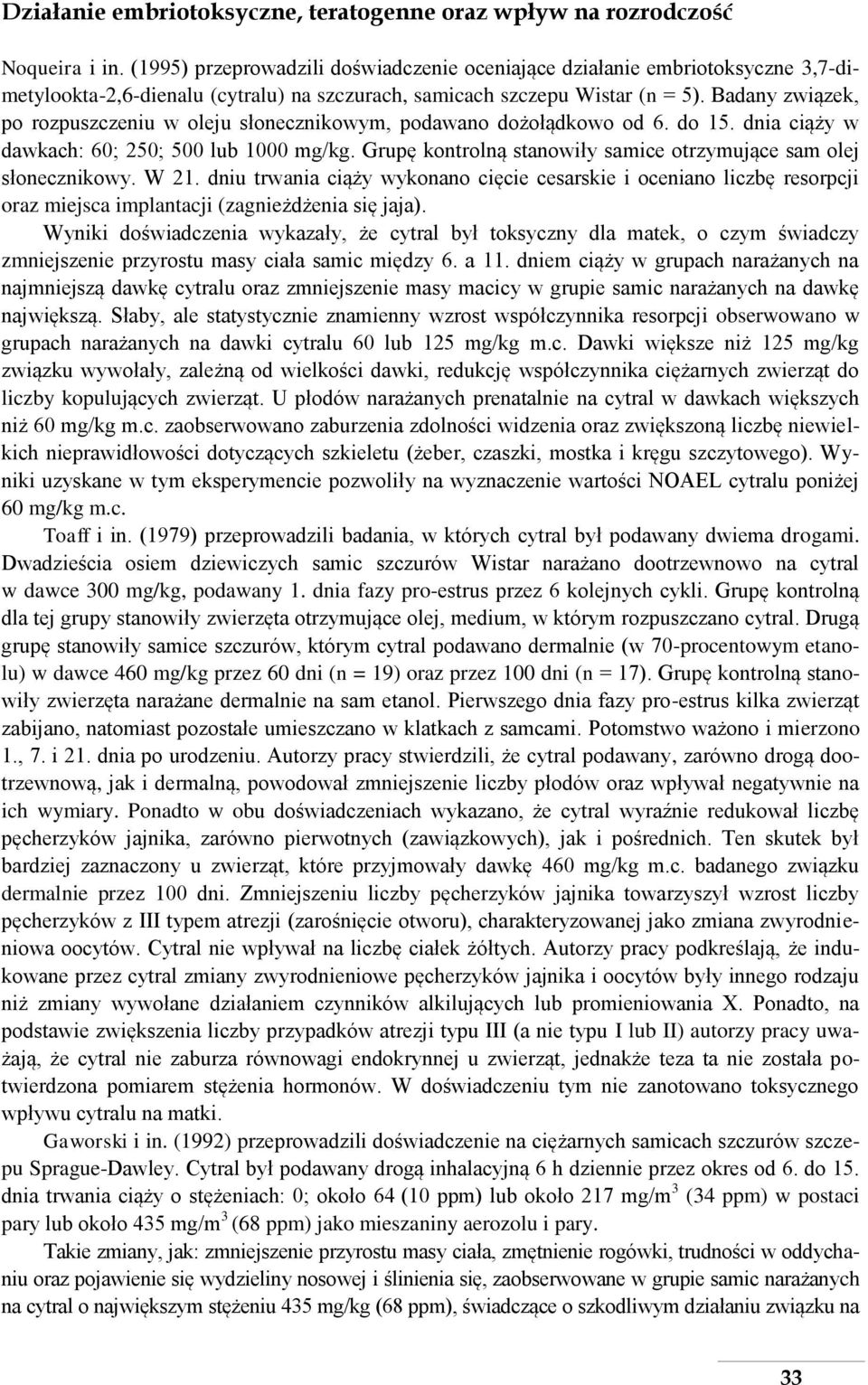 Badany związek, po rozpuszczeniu w oleju słonecznikowym, podawano dożołądkowo od 6. do 15. dnia ciąży w dawkach: 6 25 500 lub 1000 mg/kg.
