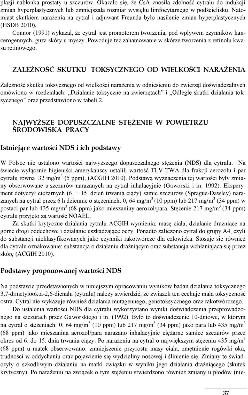 Connor (1991) wykazał, że cytral jest promotorem tworzenia, pod wpływem czynników kancerogennych, guza skóry u myszy. Powoduje też zahamowanie w skórze tworzenia z retinolu kwasu retinowego.