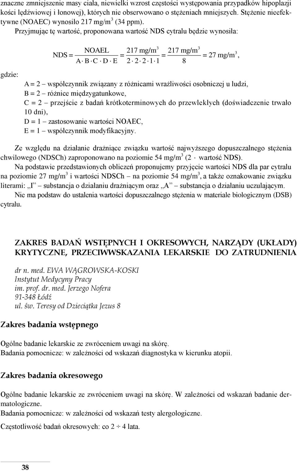 Przyjmując tę wartość, proponowana wartość NDS cytralu będzie wynosiła: gdzie: NOAEL 217 mg/m 217 mg/m A B C D E 2 2 2 1 1 8 3 3 3 NDS = = = = 27 mg/m, A = 2 współczynnik związany z różnicami