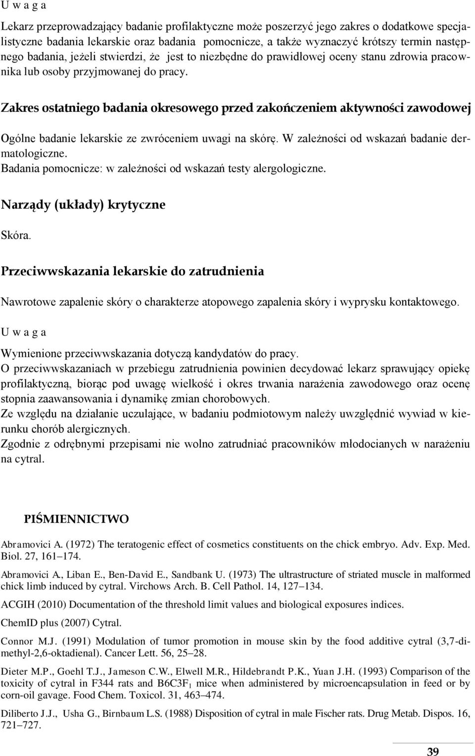 Zakres ostatniego badania okresowego przed zakończeniem aktywności zawodowej Ogólne badanie lekarskie ze zwróceniem uwagi na skórę. W zależności od wskazań badanie dermatologiczne.